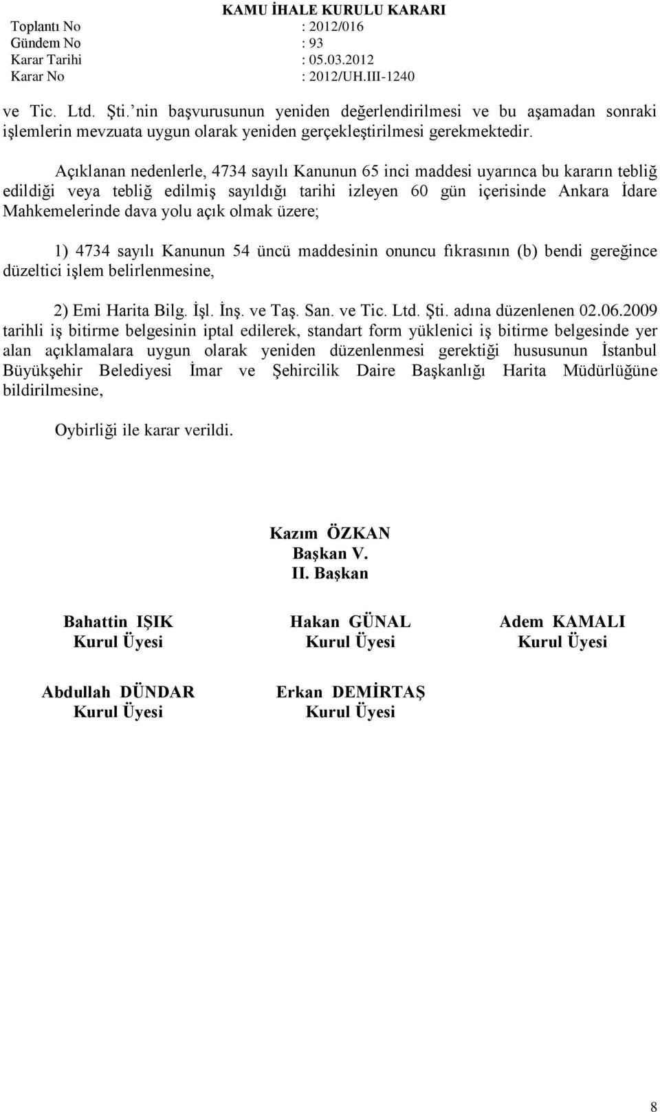 olmak üzere; 1) 4734 sayılı Kanunun 54 üncü maddesinin onuncu fıkrasının (b) bendi gereğince düzeltici iģlem belirlenmesine, 2) Emi Harita Bilg. ĠĢl. ĠnĢ. ve TaĢ. San. ve Tic. Ltd. ġti.