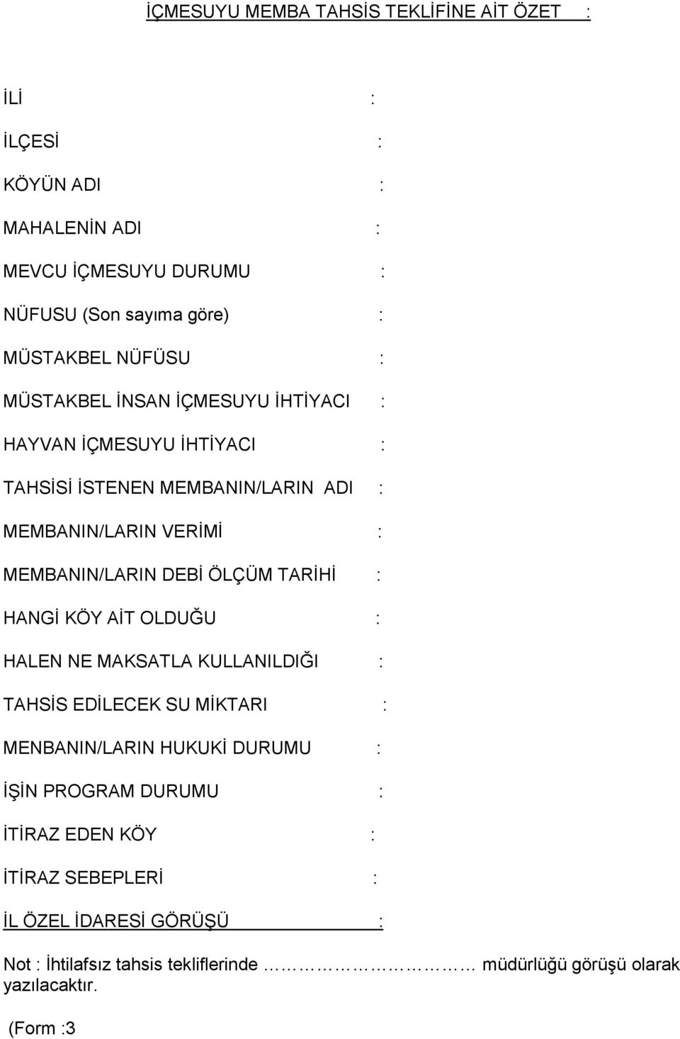 DEBİ ÖLÇÜM TARİHİ : HANGİ KÖY AİT OLDUĞU : HALEN NE MAKSATLA KULLANILDIĞI : TAHSİS EDİLECEK SU MİKTARI : MENBANIN/LARIN HUKUKİ DURUMU : İŞİN PROGRAM