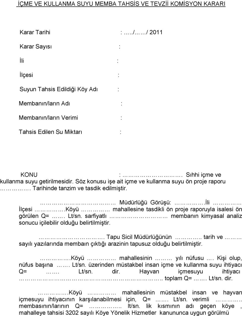 Söz konusu işe ait içme ve kullanma suyu ön proje raporu. Tarihinde tanzim ve tasdik edilmiştir. Müdürlüğü Görüşü:.İli İlçesi.Köyü mahallesine tasdikli ön proje raporuyla isalesi ön görülen Q=. Lt/sn.