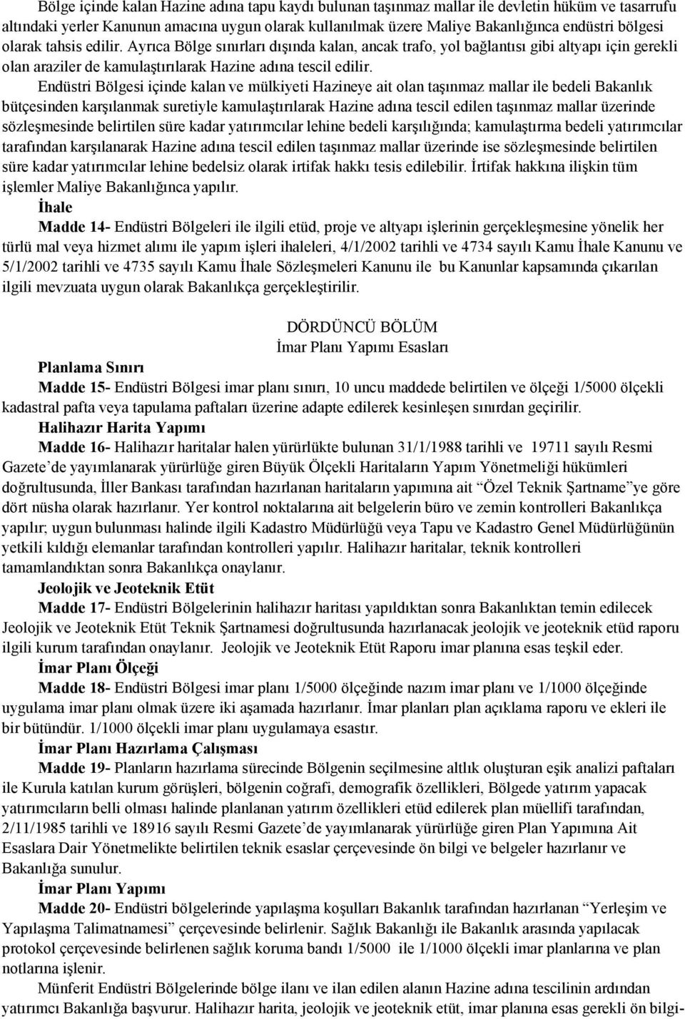 Endüstri Bölgesi içinde kalan ve mülkiyeti Hazineye ait olan taşınmaz mallar ile bedeli Bakanlık bütçesinden karşılanmak suretiyle kamulaştırılarak Hazine adına tescil edilen taşınmaz mallar üzerinde