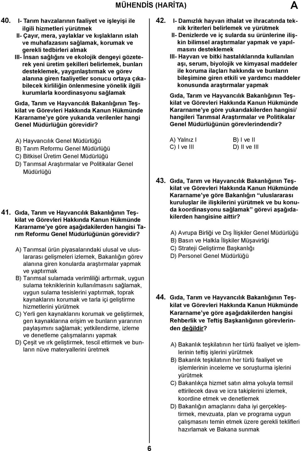 sağlığını ve ekolojik dengeyi gözeterek yeni üretim şekilleri belirlemek, bunları desteklemek, yaygınlaştırmak ve görev alanına giren faaliyetler sonucu ortaya çıkabilecek kirliliğin önlenmesine