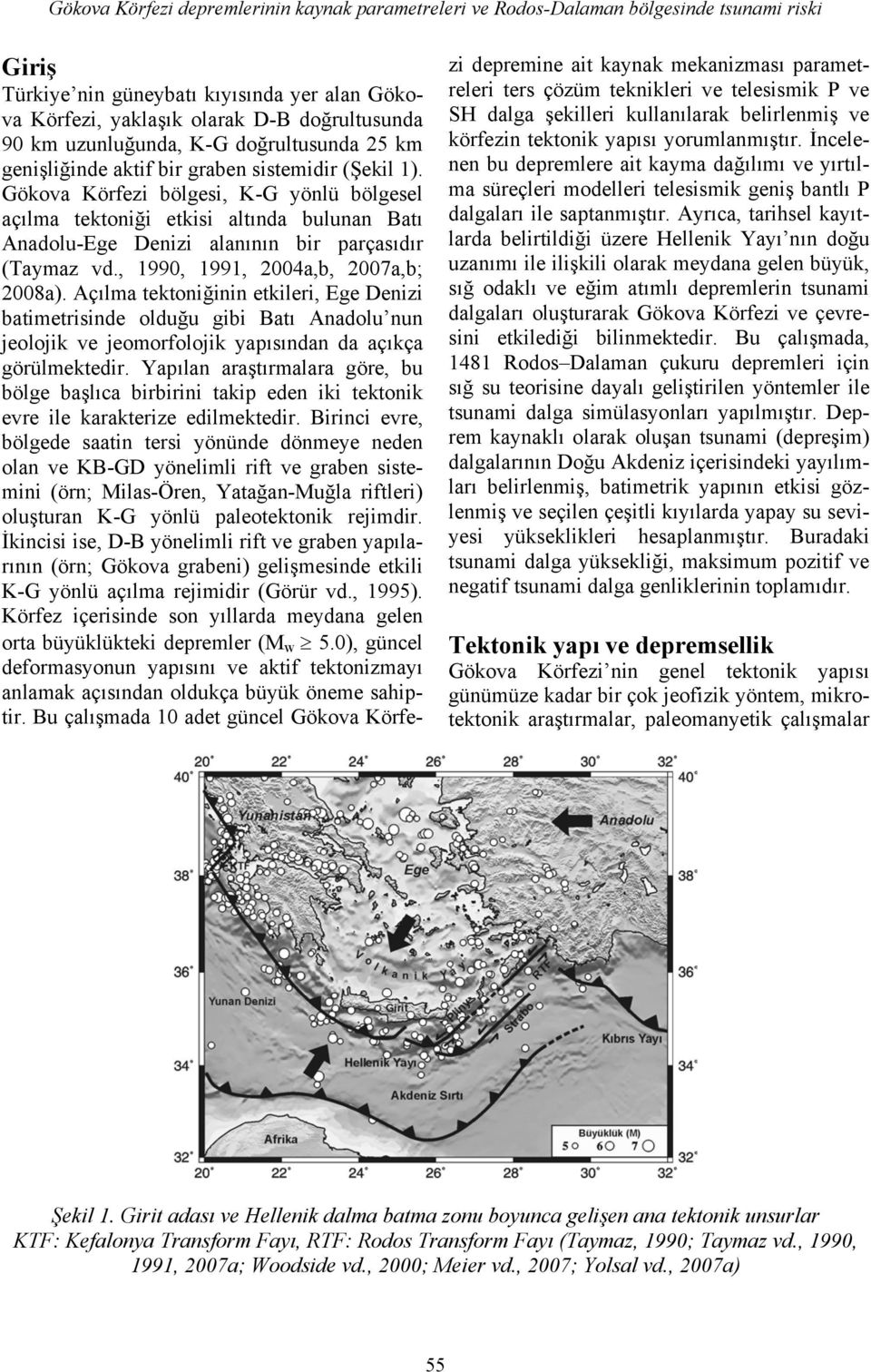 Gökova Körfezi bölgesi, K-G yönlü bölgesel açılma tektoniği etkisi altında bulunan Batı Anadolu-Ege Denizi alanının bir parçasıdır (Taymaz vd., 1990, 1991, 2004a,b, 2007a,b; 2008a).