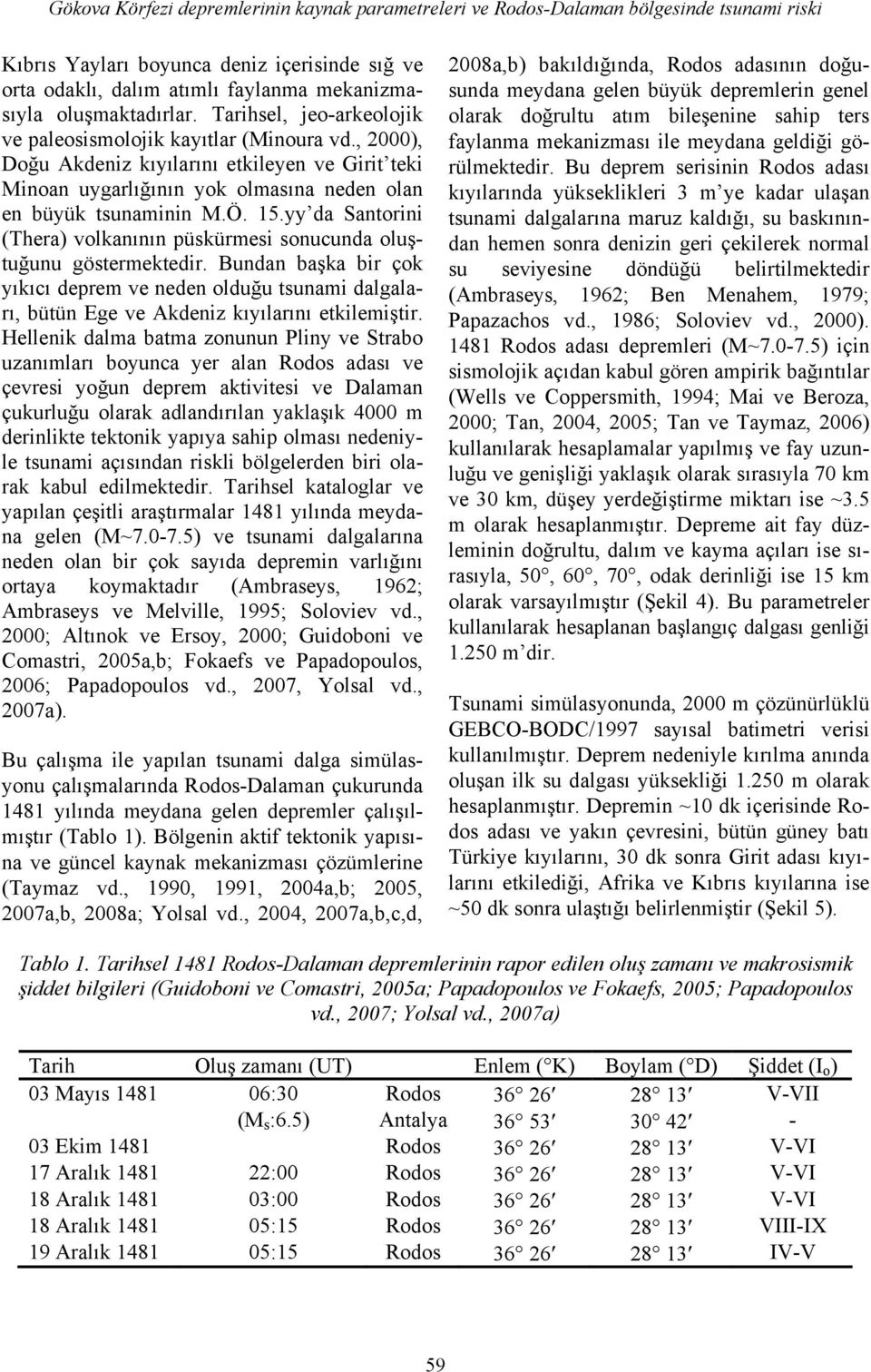 , 2000), Doğu Akdeniz kıyılarını etkileyen ve Girit teki Minoan uygarlığının yok olmasına neden olan en büyük tsunaminin M.Ö. 15.