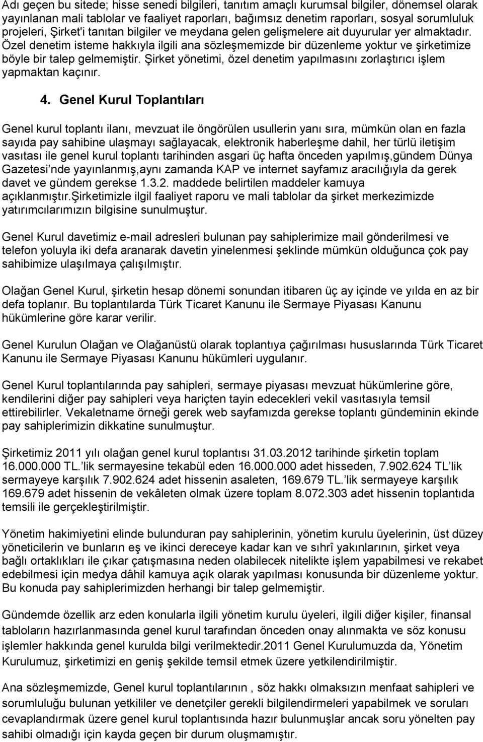 Özel denetim isteme hakkıyla ilgili ana sözleģmemizde bir düzenleme yoktur ve Ģirketimize böyle bir talep gelmemiģtir. ġirket yönetimi, özel denetim yapılmasını zorlaģtırıcı iģlem yapmaktan kaçınır.