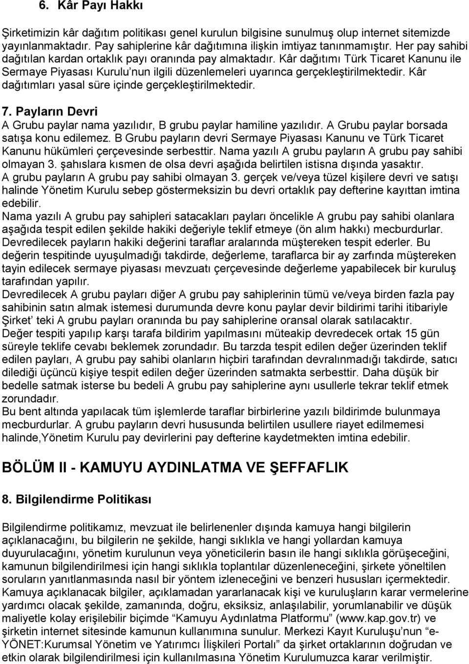 Kâr dağıtımları yasal süre içinde gerçekleģtirilmektedir. 7. Payların Devri A Grubu paylar nama yazılıdır, B grubu paylar hamiline yazılıdır. A Grubu paylar borsada satıģa konu edilemez.