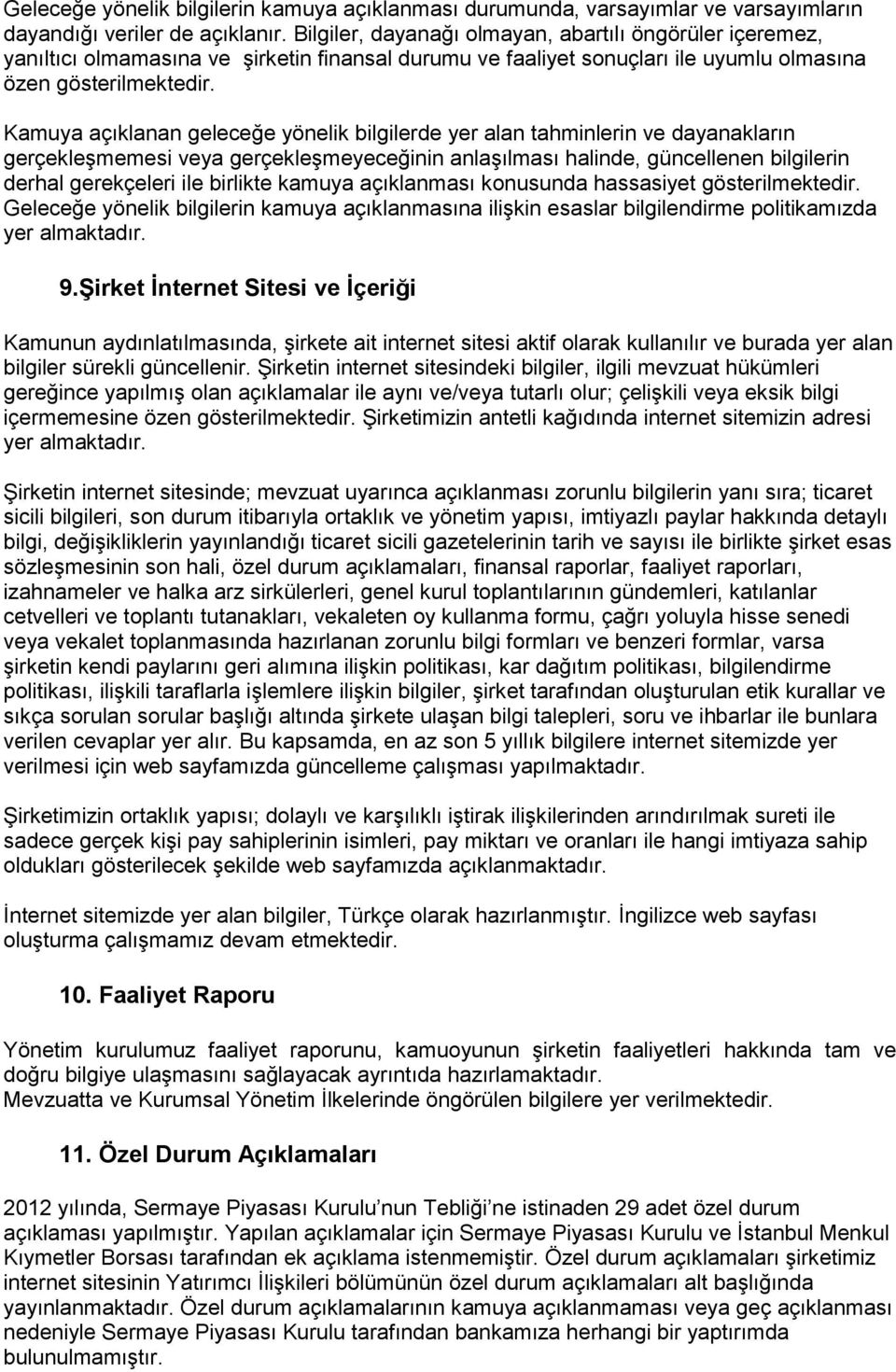 Kamuya açıklanan geleceğe yönelik bilgilerde yer alan tahminlerin ve dayanakların gerçekleģmemesi veya gerçekleģmeyeceğinin anlaģılması halinde, güncellenen bilgilerin derhal gerekçeleri ile birlikte