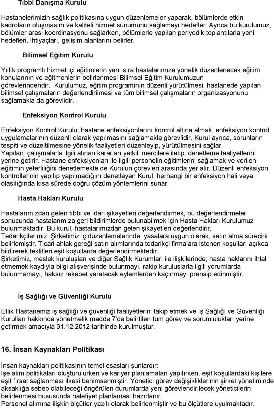 Bilimsel Eğitim Kurulu Yıllık programlı hizmet içi eğitimlerin yanı sıra hastalarımıza yönelik düzenlenecek eğitim konularının ve eğitmenlerin belirlenmesi Bilimsel Eğitim Kurulumuzun