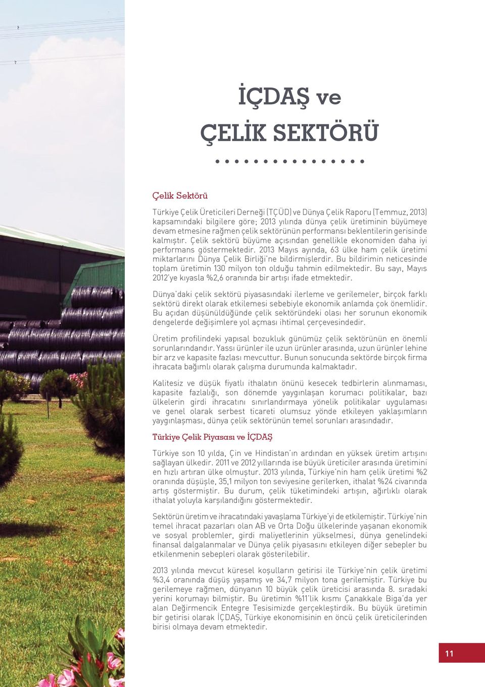 2013 Mayıs ayında, 63 ülke ham çelik üretimi miktarlarını Dünya Çelik Birliği ne bildirmişlerdir. Bu bildirimin neticesinde toplam üretimin 130 milyon ton olduğu tahmin edilmektedir.