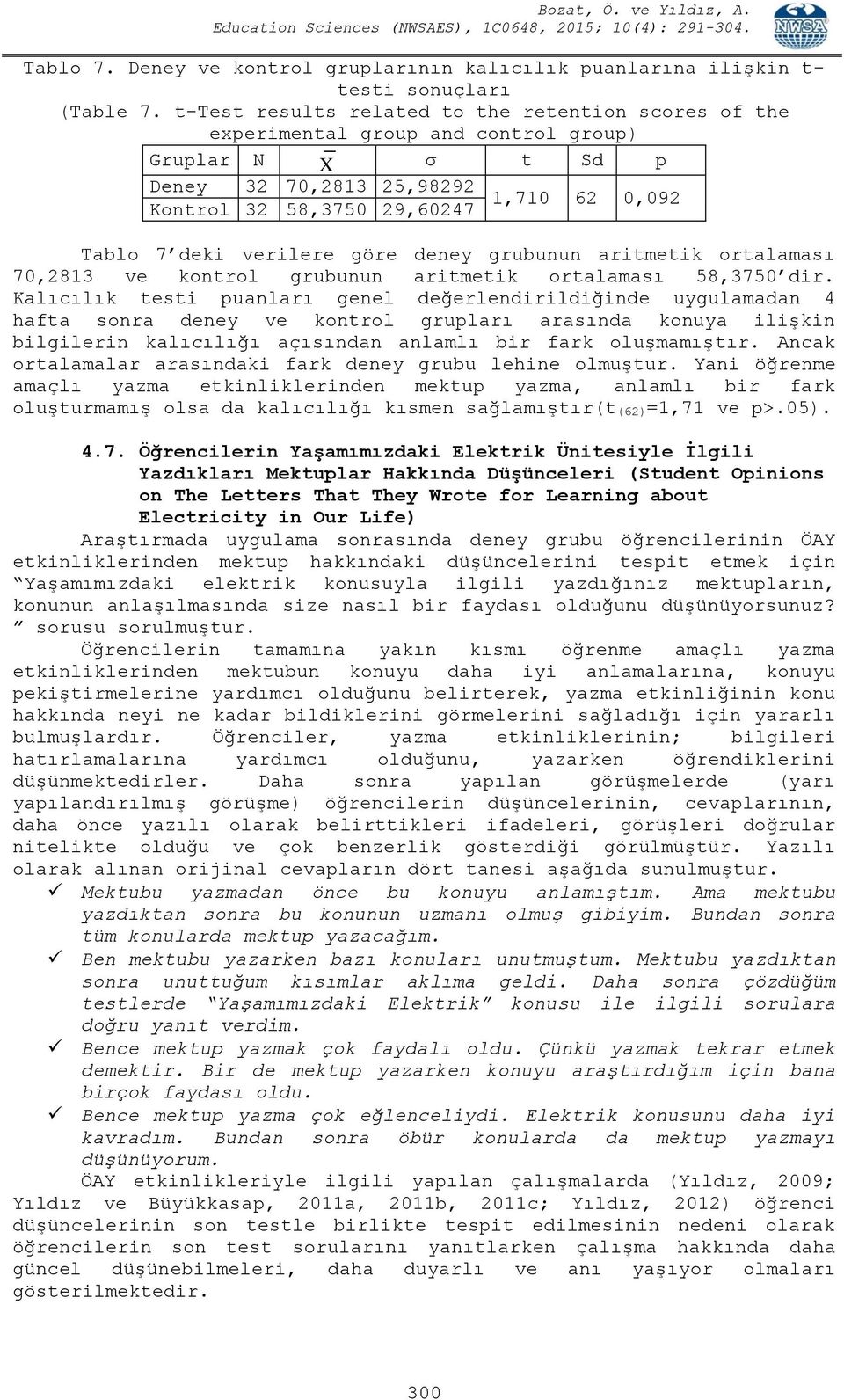 verilere göre deney grubunun aritmetik ortalaması 70,2813 ve kontrol grubunun aritmetik ortalaması 58,3750 dir.