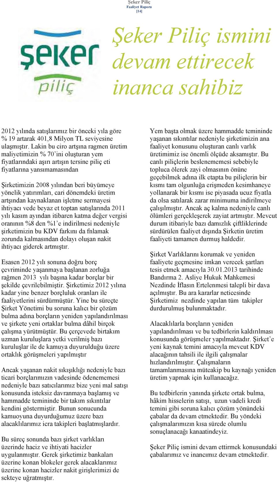 yatırımları, cari dönemdeki üretim artşından kaynaklanan işletme sermayesi ihtiyacı vede beyaz et toptan satışlarında 2011 yılı kasım ayından itibaren katma değer vergisi oranının %8 den %1 e