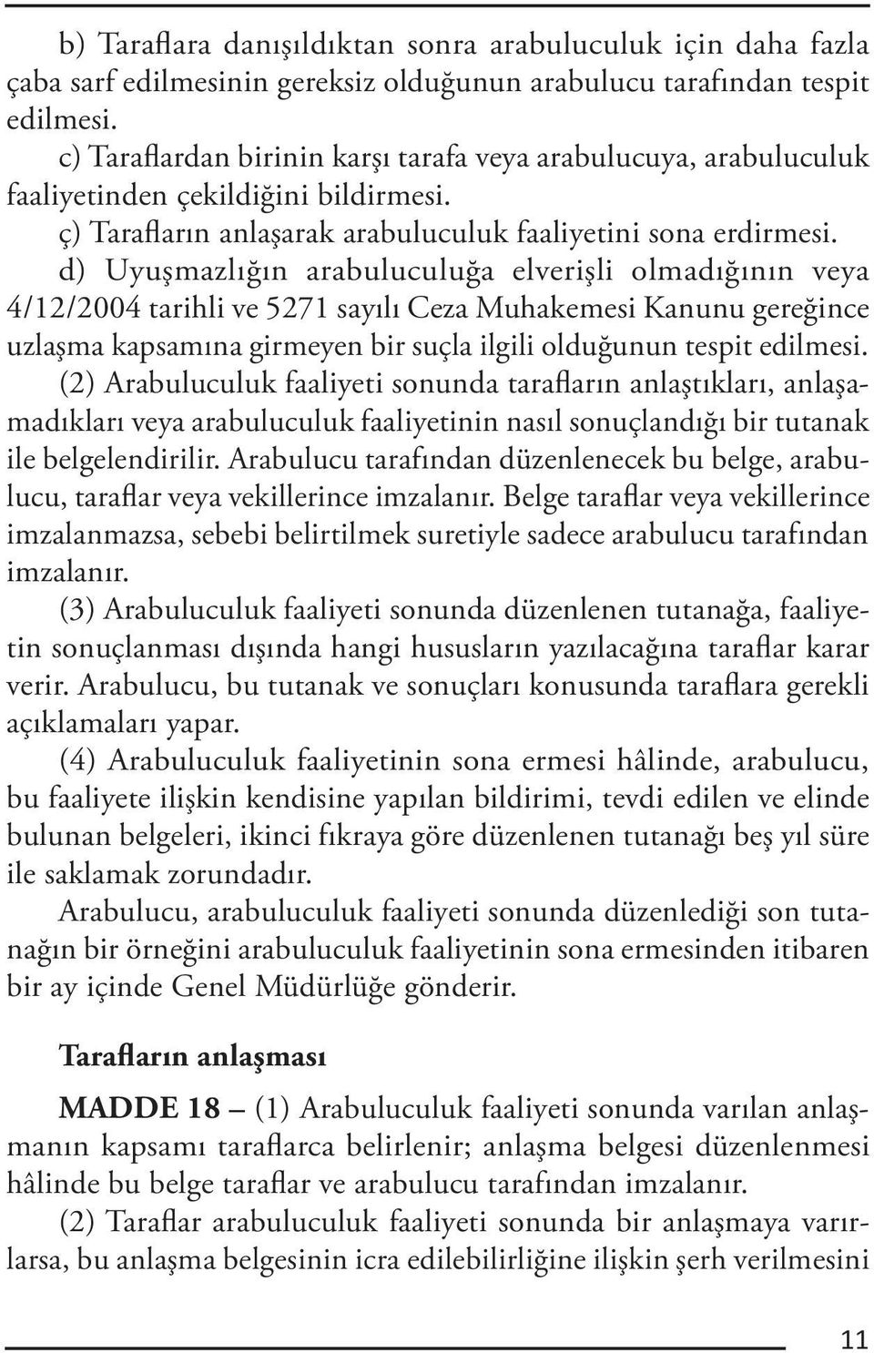 d) Uyuşmazlığın arabuluculuğa elverişli olmadığının veya 4/12/2004 tarihli ve 5271 sayılı Ceza Muhakemesi Kanunu gereğince uzlaşma kapsamına girmeyen bir suçla ilgili olduğunun tespit edilmesi.