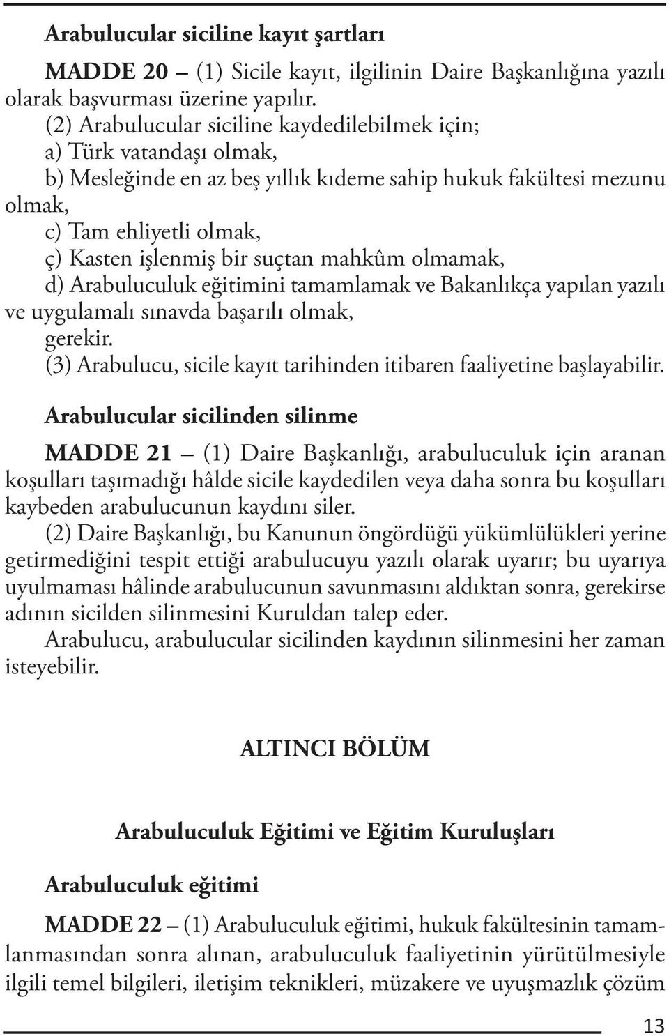 suçtan mahkûm olmamak, d) Arabuluculuk eğitimini tamamlamak ve Bakanlıkça yapılan yazılı ve uygulamalı sınavda başarılı olmak, gerekir.