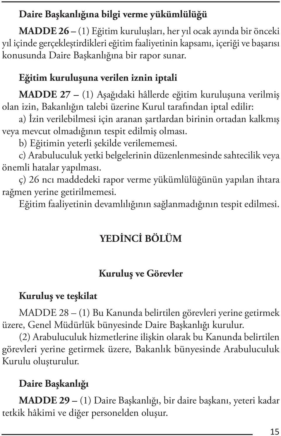 Eğitim kuruluşuna verilen iznin iptali MADDE 27 (1) Aşağıdaki hâllerde eğitim kuruluşuna verilmiş olan izin, Bakanlığın talebi üzerine Kurul tarafından iptal edilir: a) İzin verilebilmesi için aranan