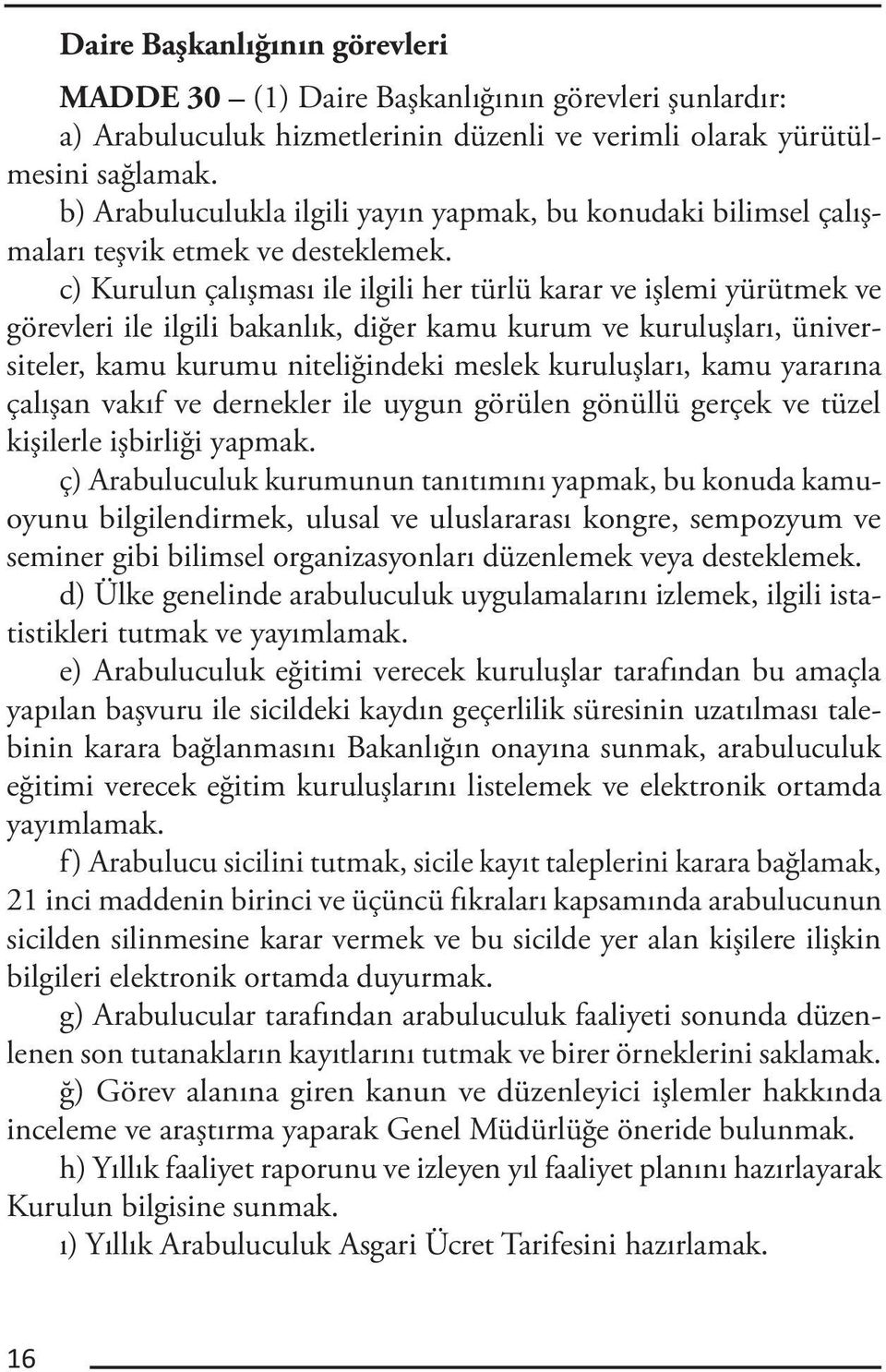 c) Kurulun çalışması ile ilgili her türlü karar ve işlemi yürütmek ve görevleri ile ilgili bakanlık, diğer kamu kurum ve kuruluşları, üniversiteler, kamu kurumu niteliğindeki meslek kuruluşları, kamu