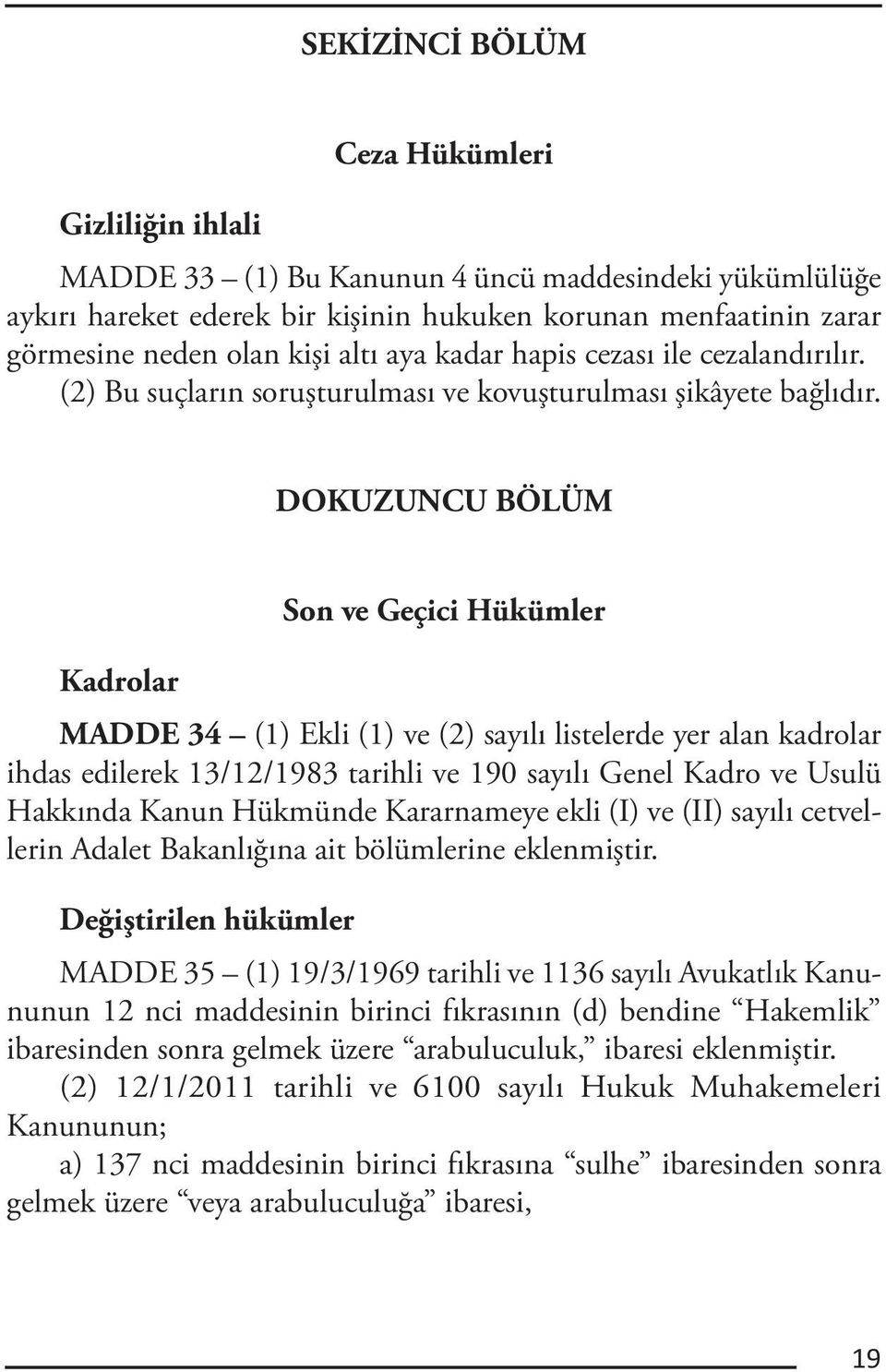 DOKUZUNCU BÖLÜM Son ve Geçici Hükümler Kadrolar MADDE 34 (1) Ekli (1) ve (2) sayılı listelerde yer alan kadrolar ihdas edilerek 13/12/1983 tarihli ve 190 sayılı Genel Kadro ve Usulü Hakkında Kanun