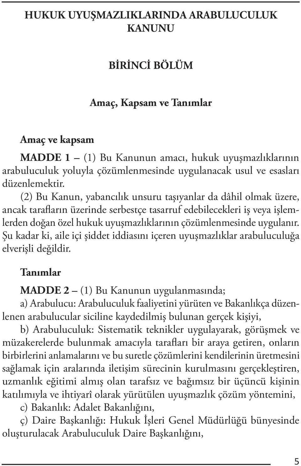 (2) Bu Kanun, yabancılık unsuru taşıyanlar da dâhil olmak üzere, ancak tarafların üzerinde serbestçe tasarruf edebilecekleri iş veya işlemlerden doğan özel hukuk uyuşmazlıklarının çözümlenmesinde