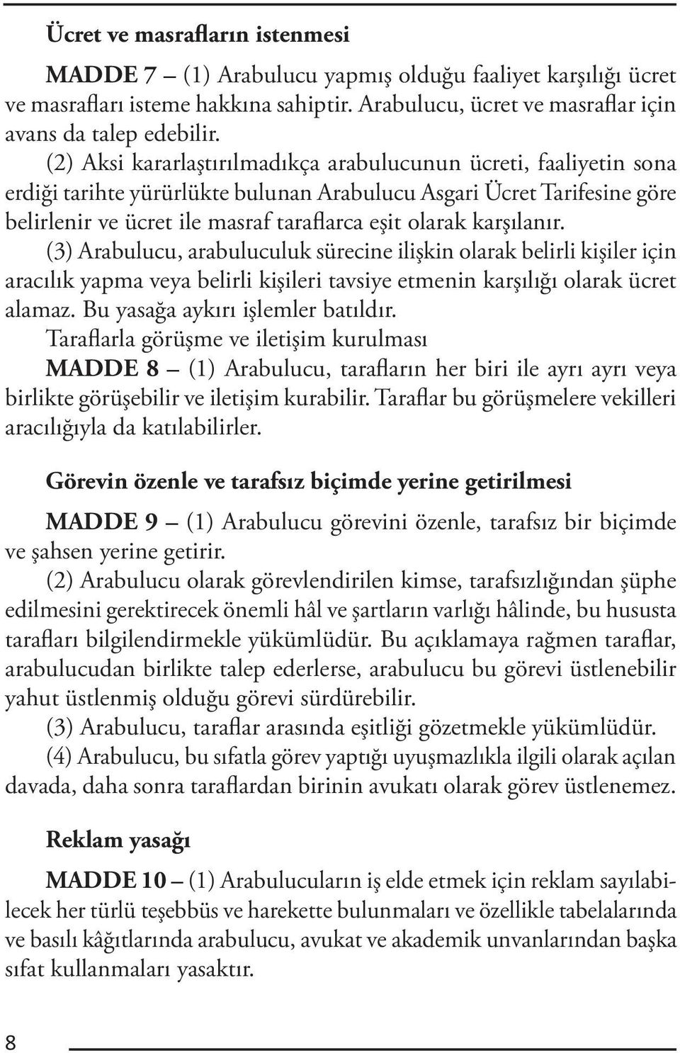 karşılanır. (3) Arabulucu, arabuluculuk sürecine ilişkin olarak belirli kişiler için aracılık yapma veya belirli kişileri tavsiye etmenin karşılığı olarak ücret alamaz.