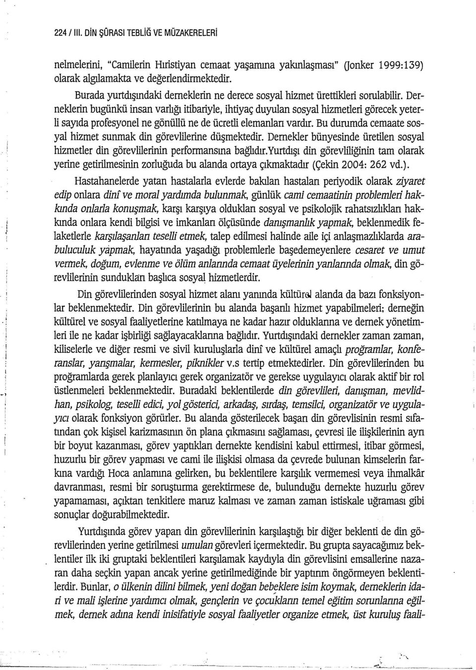 Derneklerin bugünkü insan varlığı itibariyle, ihtiyaç duyulan sosyal hizmetleri görecek yeterli sayıda profesyonel ne gönüllü ne de ücretli elemanlan vardır.