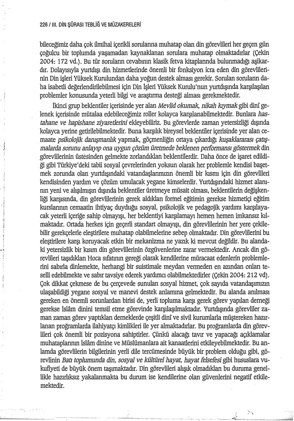 (Çekin 2004: 172 vd.). Bu tür sorulann cevabının klasik fetva kitaplannda bulunmadığı aşikardır.