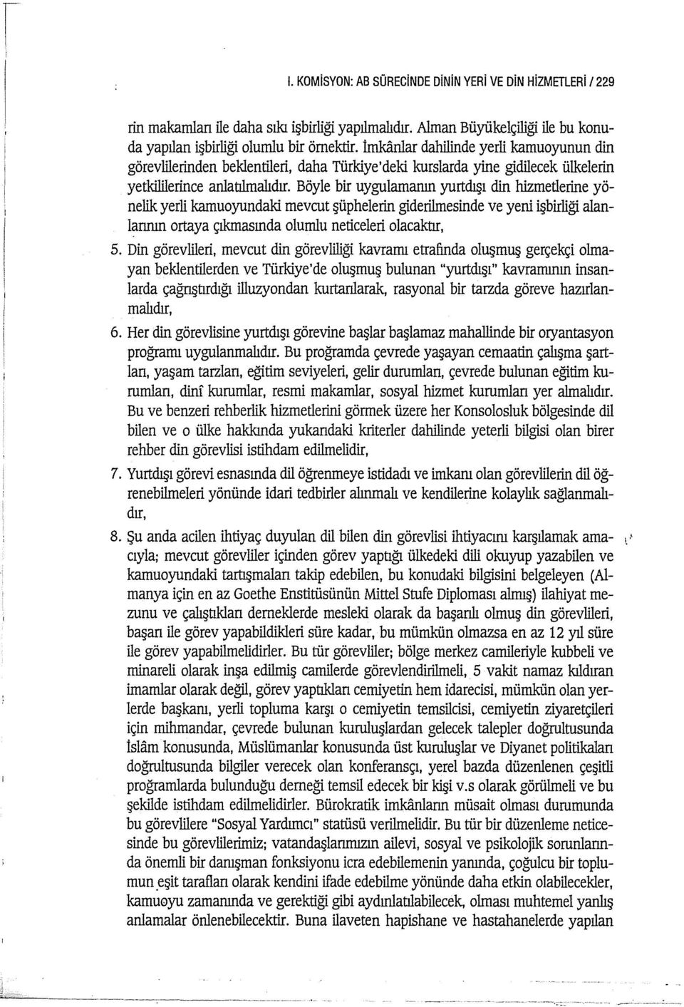 Böyle bir uygulamanın yurtdışı din hizmetlerine yönelik yerli kamuoyundaki mevcut şüphelerin giderilmesirlde ve yeni işbirliği alanlannın ortaya çıkmasında olumlu neticeleri olacaktır, 5.