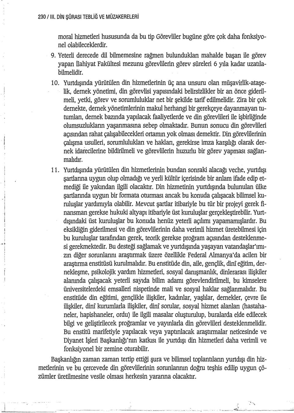 Yurtdışında yürütülen din hizmetlerinin üç ana unsuru olan müşavirlik-ataşelik, dernek yönetimi, din görevlisi yapısındaki belirsizlikler bir an önce giderilmeli, yetki, görev ve sorumluluklar net