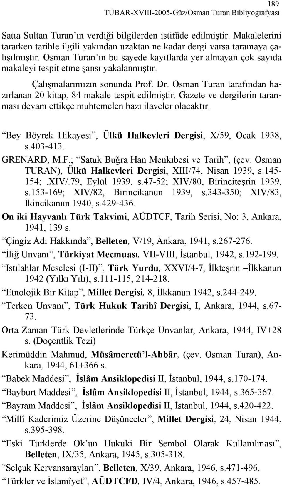 Çalışmalarımızın sonunda Prof. Dr. Osman Turan tarafından hazırlanan 20 kitap, 84 makale tespit edilmiştir. Gazete ve dergilerin taranması devam ettikçe muhtemelen bazı ilaveler olacaktır.