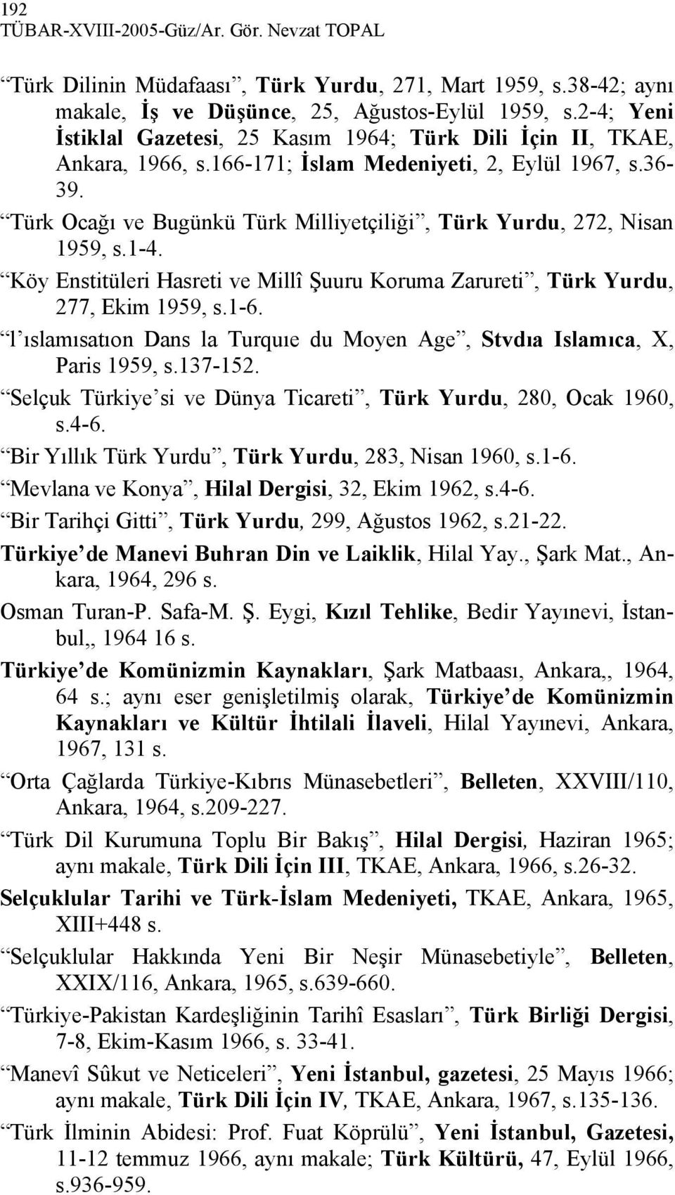 Türk Ocağı ve Bugünkü Türk Milliyetçiliği, Türk Yurdu, 272, Nisan 1959, s.1-4. Köy Enstitüleri Hasreti ve Millî Şuuru Koruma Zarureti, Türk Yurdu, 277, Ekim 1959, s.1-6.