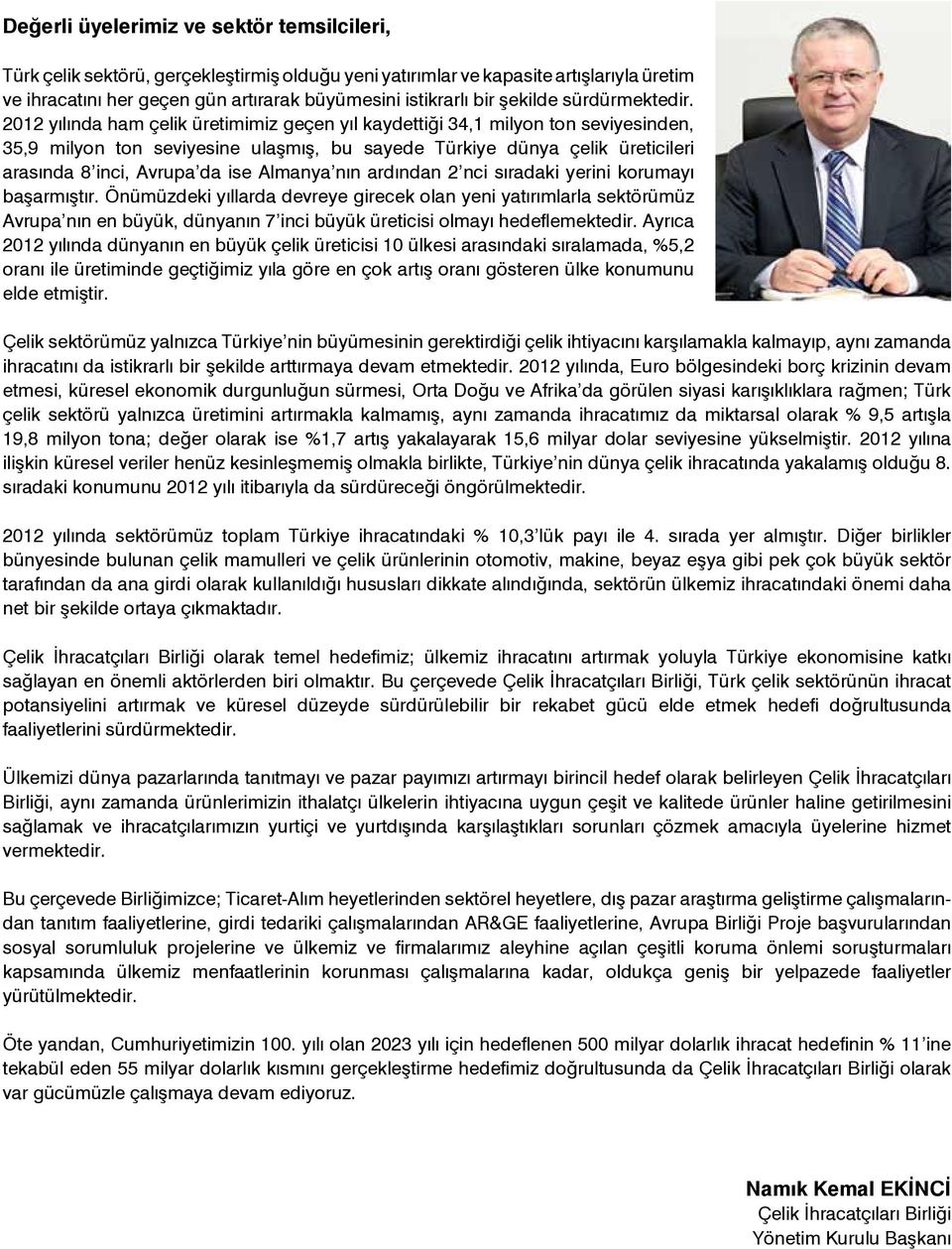 2012 yılında ham çelik üretimimiz geçen yıl kaydettiği 34,1 milyon ton seviyesinden, 35,9 milyon ton seviyesine ulaşmış, bu sayede Türkiye dünya çelik üreticileri arasında 8 inci, Avrupa da ise