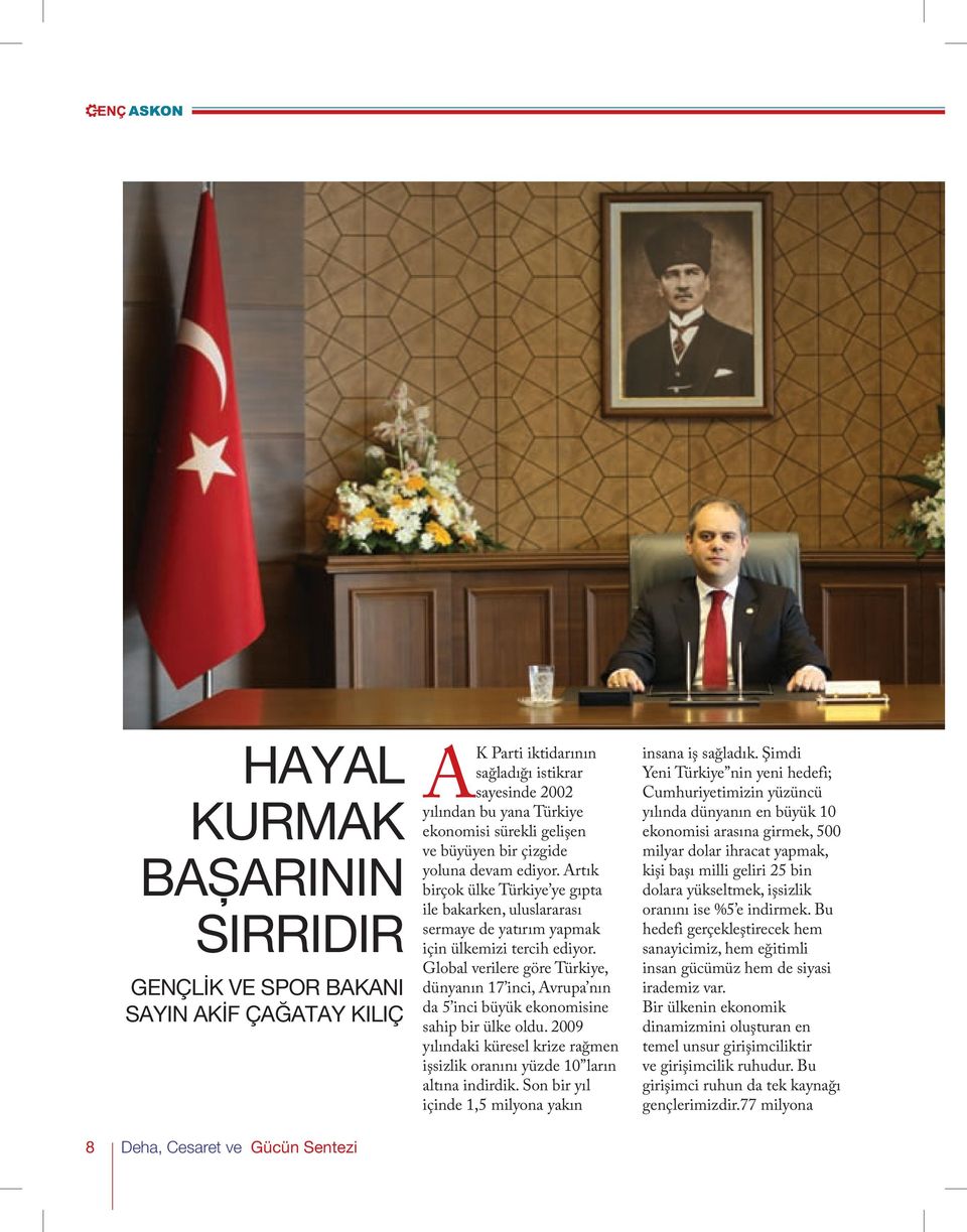 Global verilere göre Türkiye, dünyanın 17 inci, Avrupa nın da 5 inci büyük ekonomisine sahip bir ülke oldu. 2009 yılındaki küresel krize rağmen işsizlik oranını yüzde 10 ların altına indirdik.