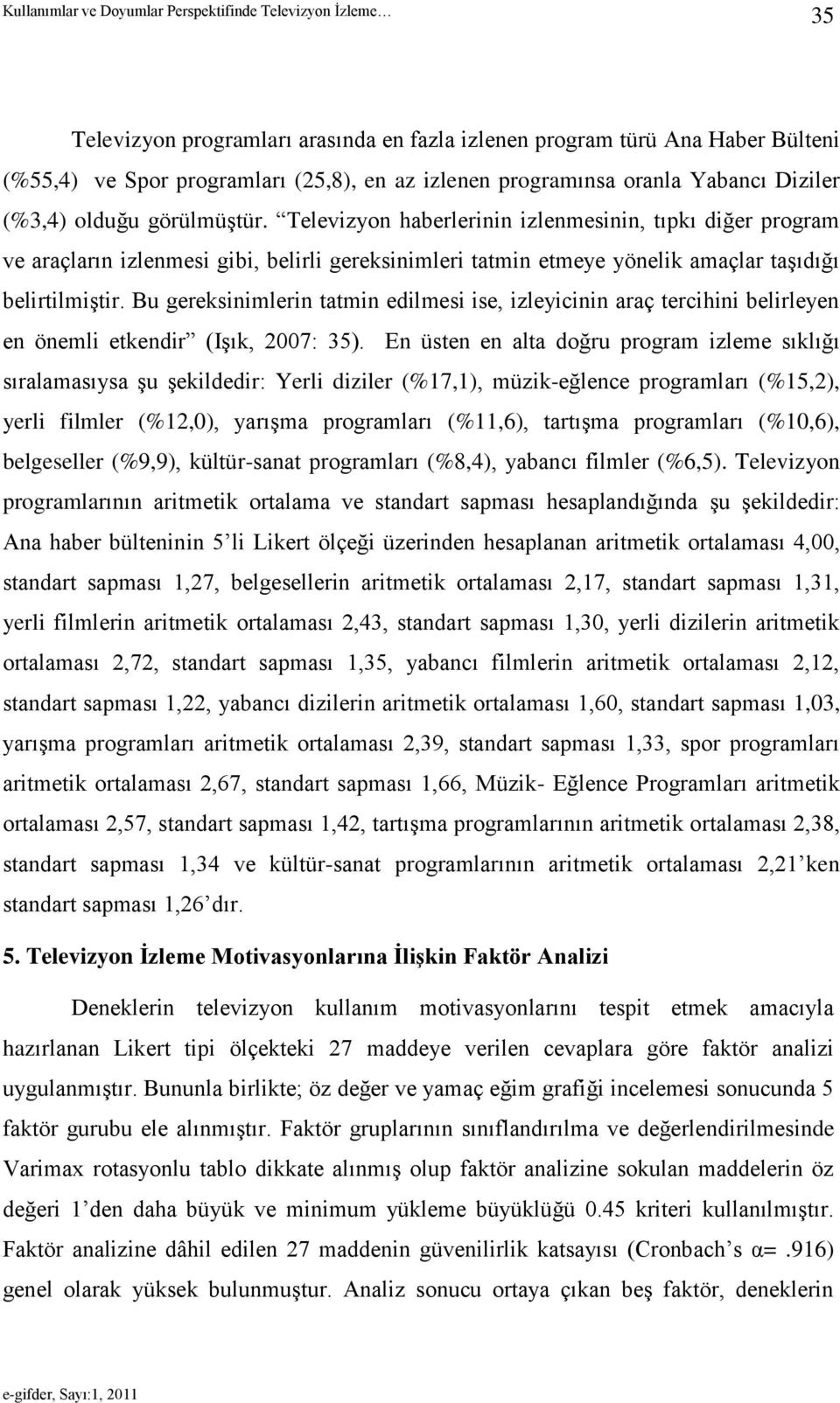 Bu gereksinimlerin tatmin edilmesi ise, izleyicinin araç tercihini belirleyen en önemli etkendir (IĢık, 2007: 35).