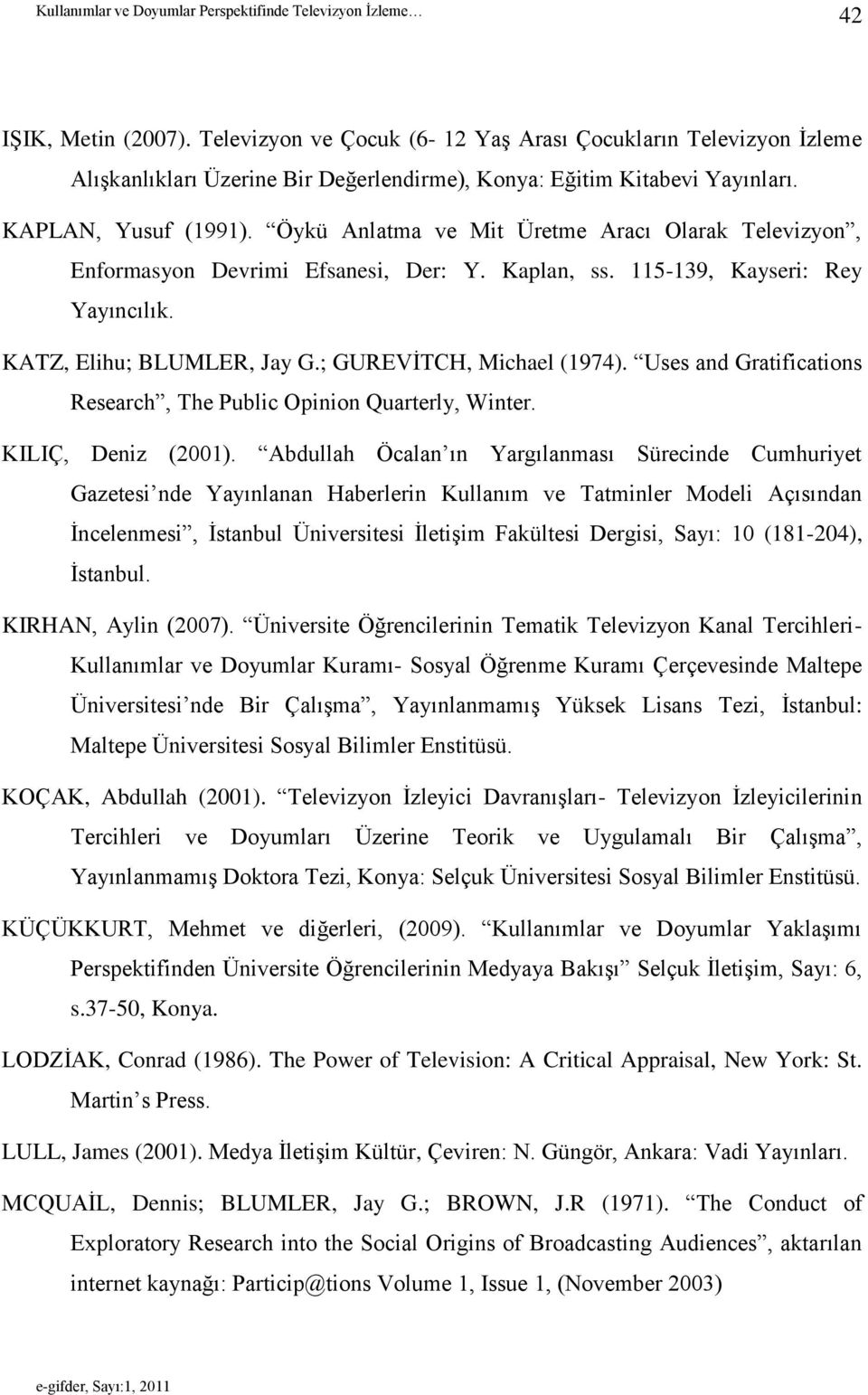 Uses and Gratifications Research, The Public Opinion Quarterly, Winter. KILIÇ, Deniz (2001).