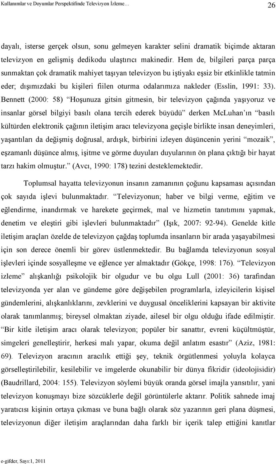 33). Bennett (2000: 58) HoĢunuza gitsin gitmesin, bir televizyon çağında yaģıyoruz ve insanlar görsel bilgiyi basılı olana tercih ederek büyüdü derken McLuhan ın basılı kültürden elektronik çağının