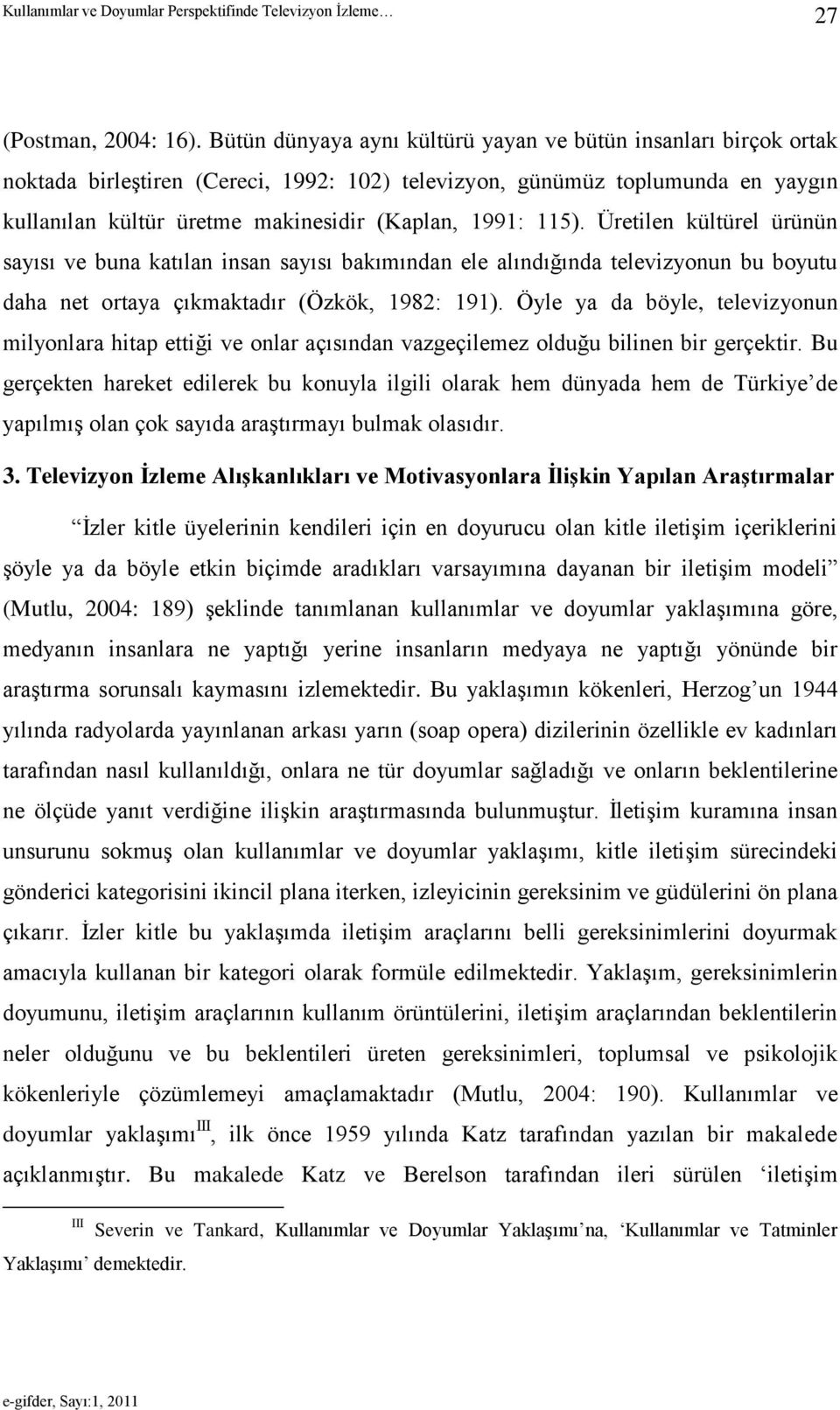 115). Üretilen kültürel ürünün sayısı ve buna katılan insan sayısı bakımından ele alındığında televizyonun bu boyutu daha net ortaya çıkmaktadır (Özkök, 1982: 191).