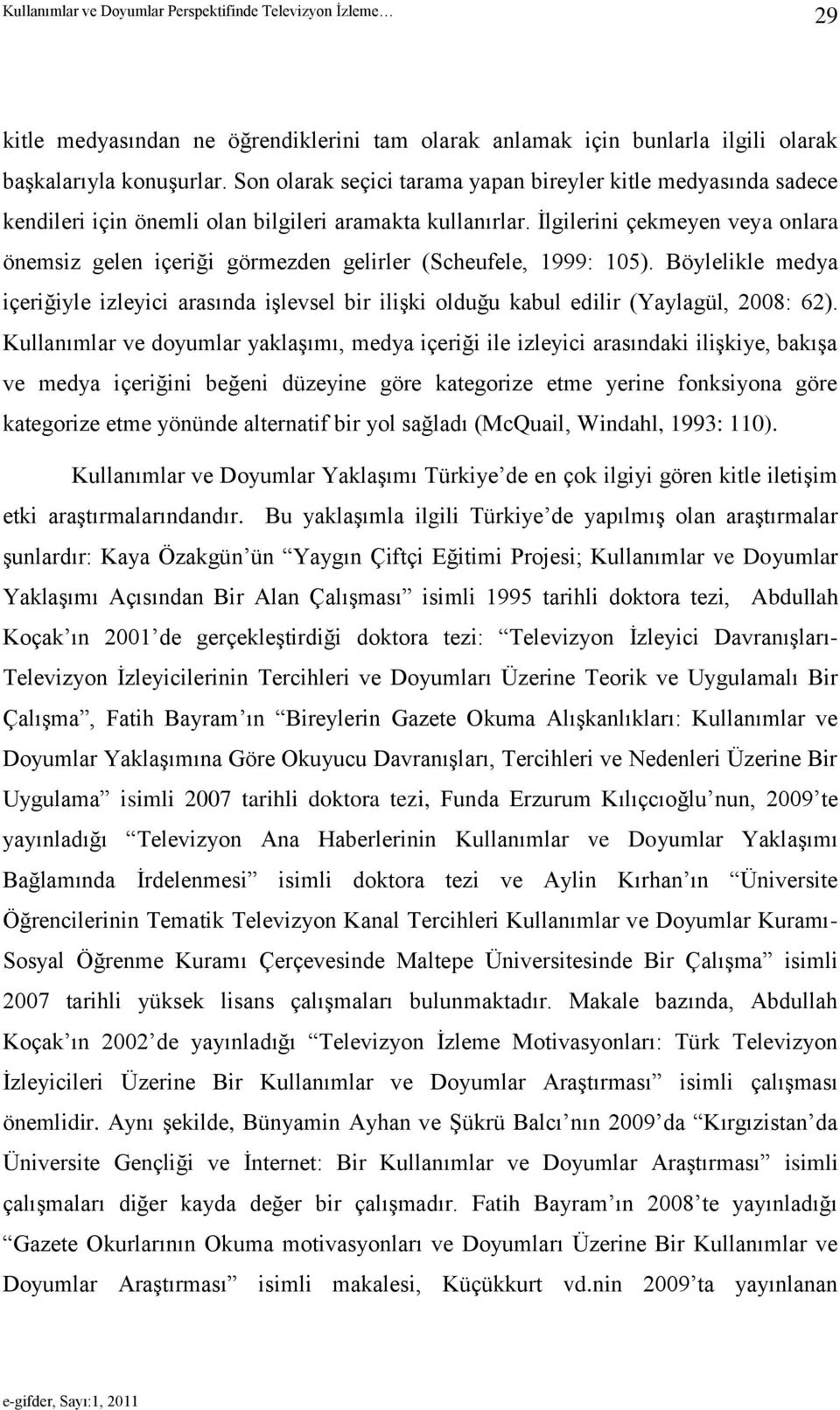 Ġlgilerini çekmeyen veya onlara önemsiz gelen içeriği görmezden gelirler (Scheufele, 1999: 105).