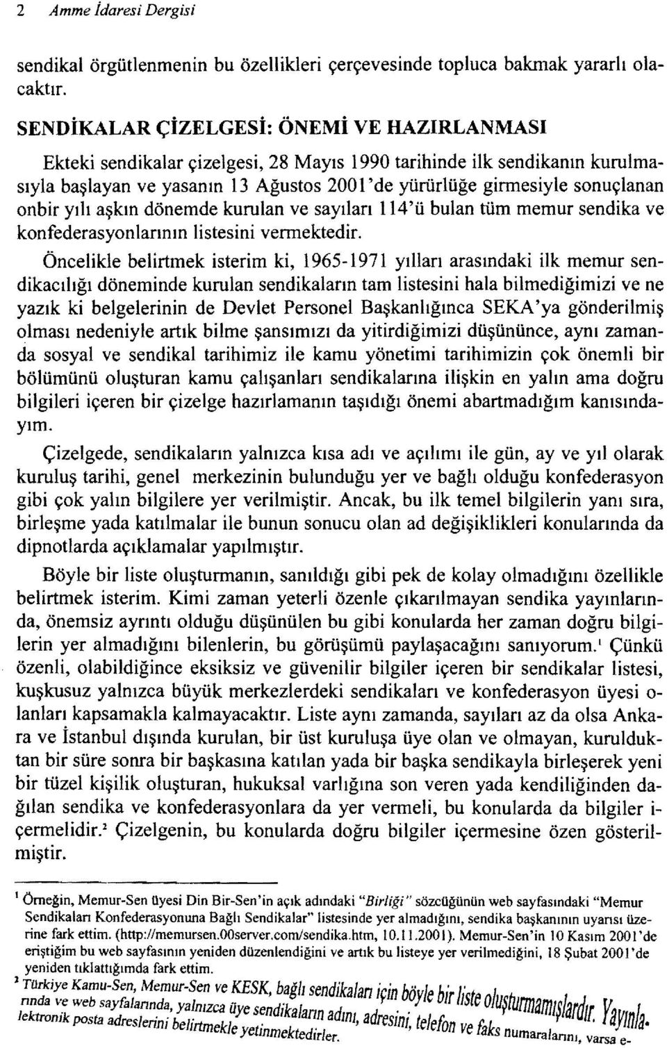 onbir yılı aşkın dönemde kurulan ve sayıları i 14'ü bulan tüm memur sendika ve konfederasyonlarının listesini vermektedir.