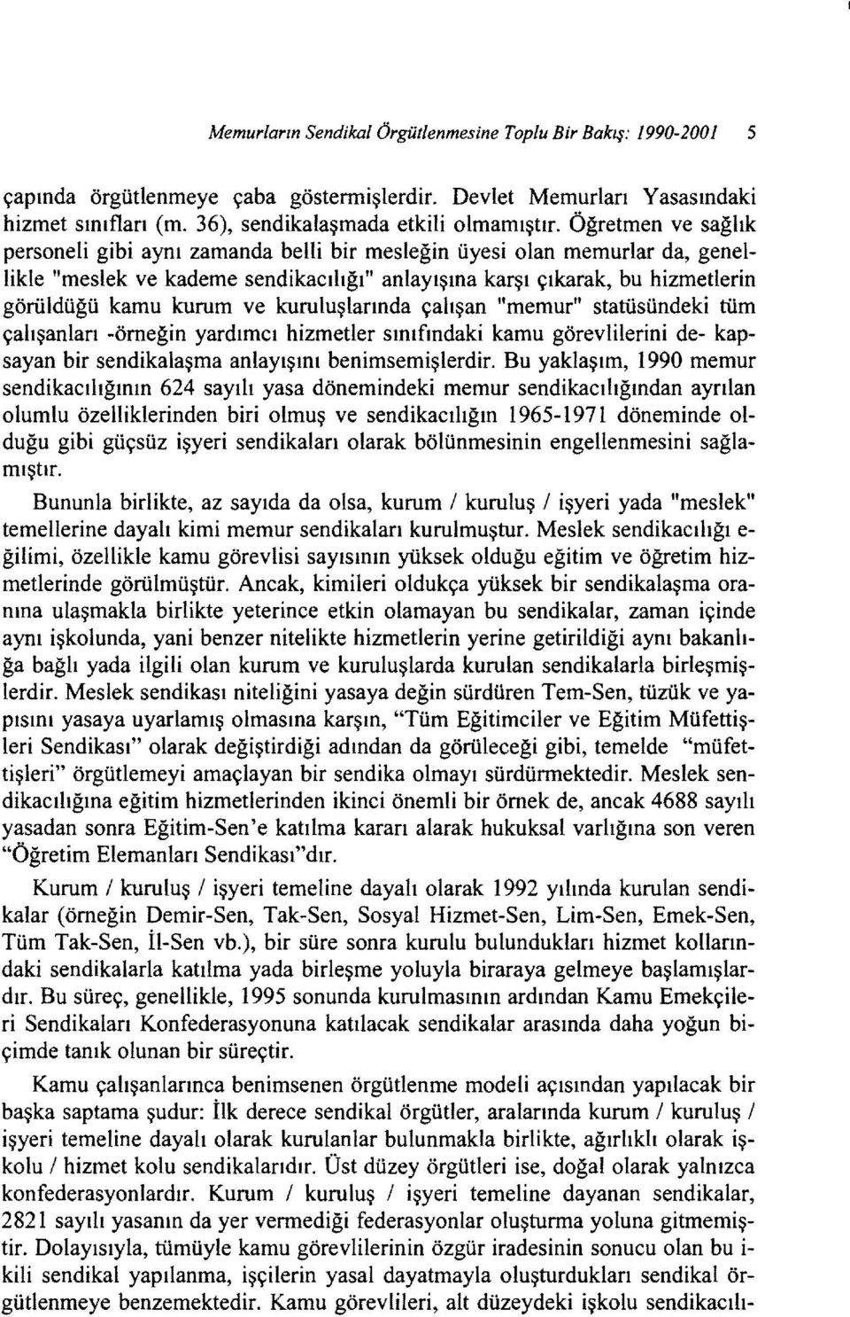 kuruluşlarında çalışan "memur" statüsündeki tüm çalışanları -örneğin yardımcı hizmetler sınıfındaki kamu görevlilerini de- kapsayan bir sendikalaşma anlayışını benimsemişlerdir.