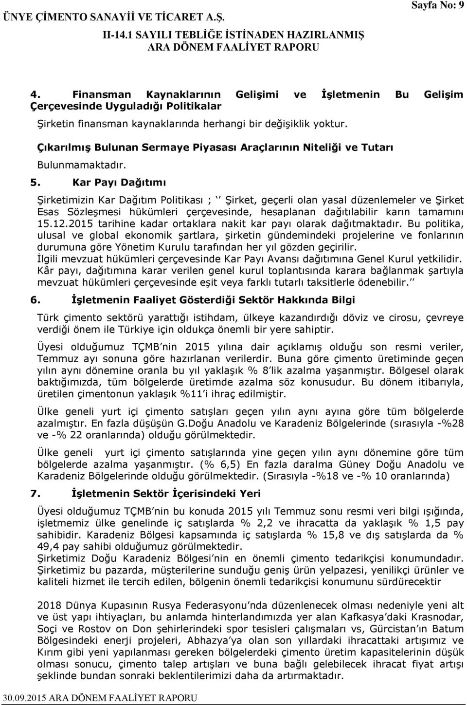 Kar Payı Dağıtımı Şirketimizin Kar Dağıtım Politikası ; Şirket, geçerli olan yasal düzenlemeler ve Şirket Esas Sözleşmesi hükümleri çerçevesinde, hesaplanan dağıtılabilir karın tamamını 15.12.