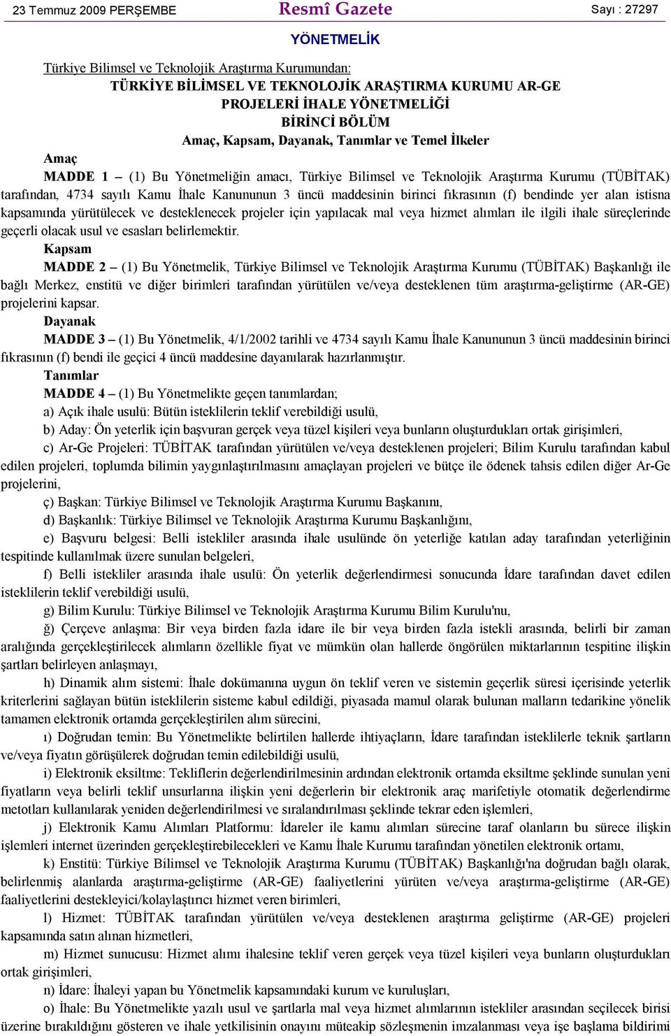 Kanununun 3 üncü maddesinin birinci fıkrasının (f) bendinde yer alan istisna kapsamında yürütülecek ve desteklenecek projeler için yapılacak mal veya hizmet alımları ile ilgili ihale süreçlerinde