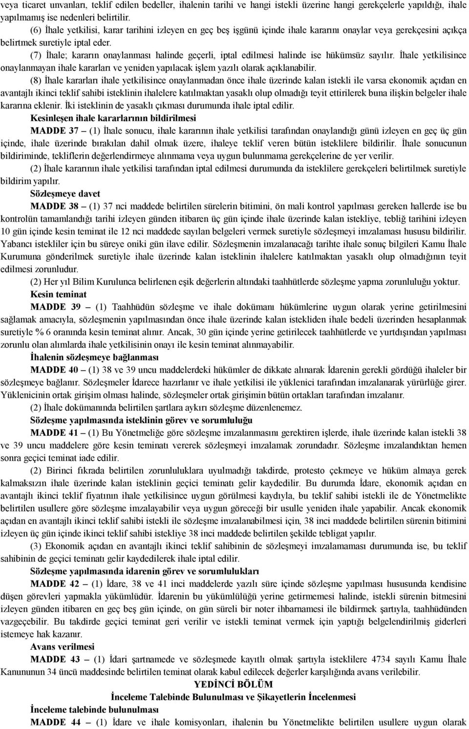 (7) İhale; kararın onaylanması halinde geçerli, iptal edilmesi halinde ise hükümsüz sayılır. İhale yetkilisince onaylanmayan ihale kararları ve yeniden yapılacak işlem yazılı olarak açıklanabilir.