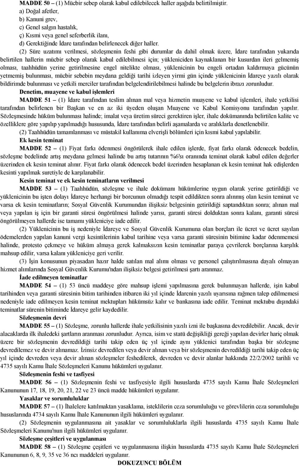 (2) Süre uzatımı verilmesi, sözleşmenin feshi gibi durumlar da dahil olmak üzere, İdare tarafından yukarıda belirtilen hallerin mücbir sebep olarak kabul edilebilmesi için; yükleniciden kaynaklanan