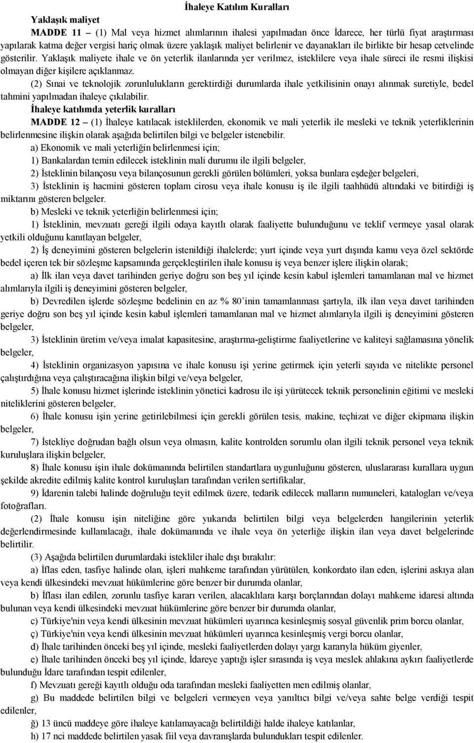 Yaklaşık maliyete ihale ve ön yeterlik ilanlarında yer verilmez, isteklilere veya ihale süreci ile resmi ilişkisi olmayan diğer kişilere açıklanmaz.