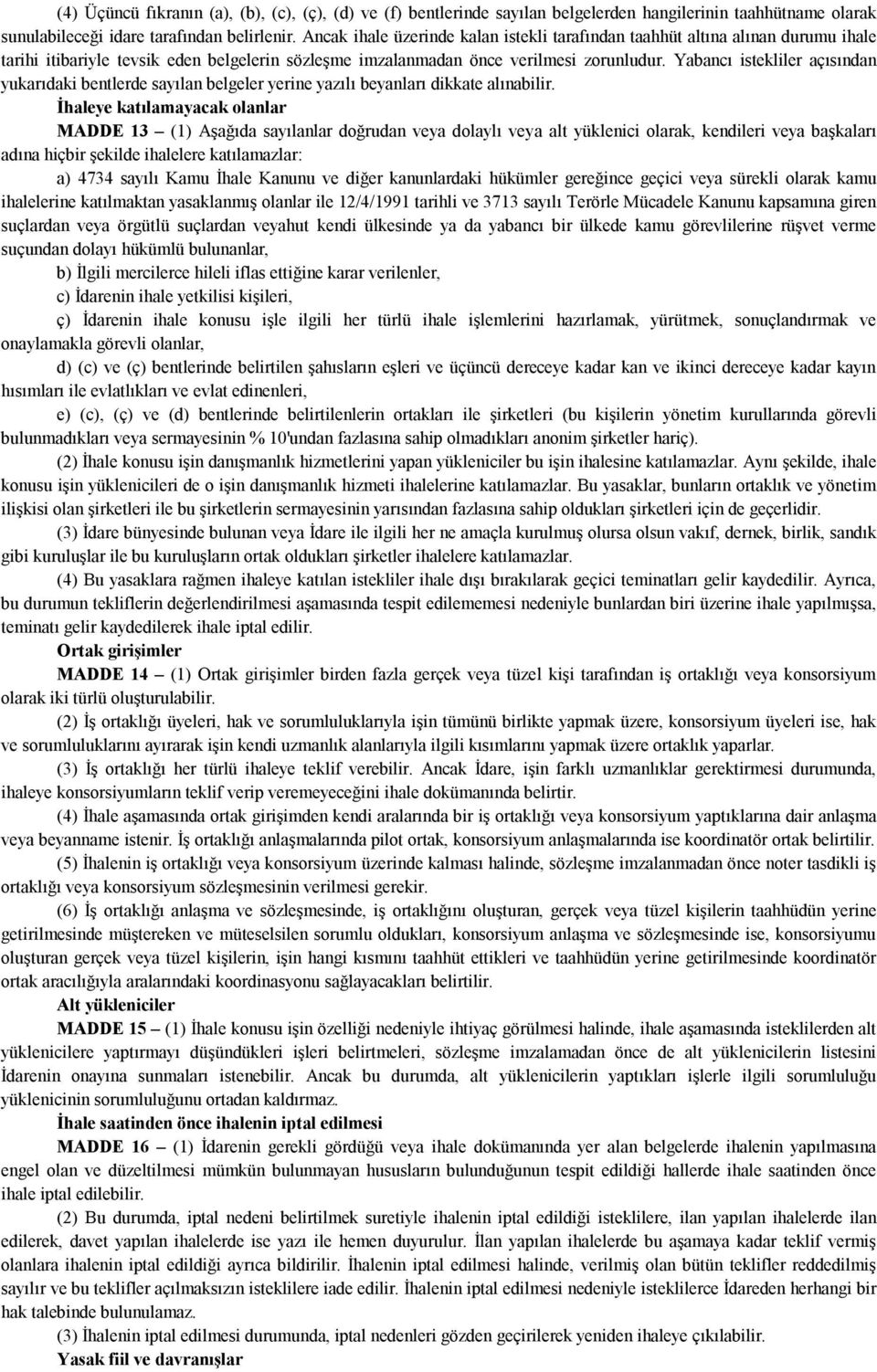 Yabancı istekliler açısından yukarıdaki bentlerde sayılan belgeler yerine yazılı beyanları dikkate alınabilir.