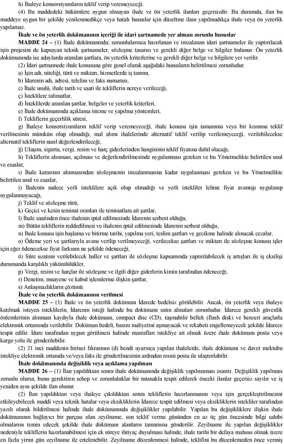 İhale ve ön yeterlik dokümanının içeriği ile idari şartnamede yer alması zorunlu hususlar MADDE 24 (1) İhale dokümanında; sorumlularınca hazırlanan ve imzalanan idari şartnameler ile yaptırılacak