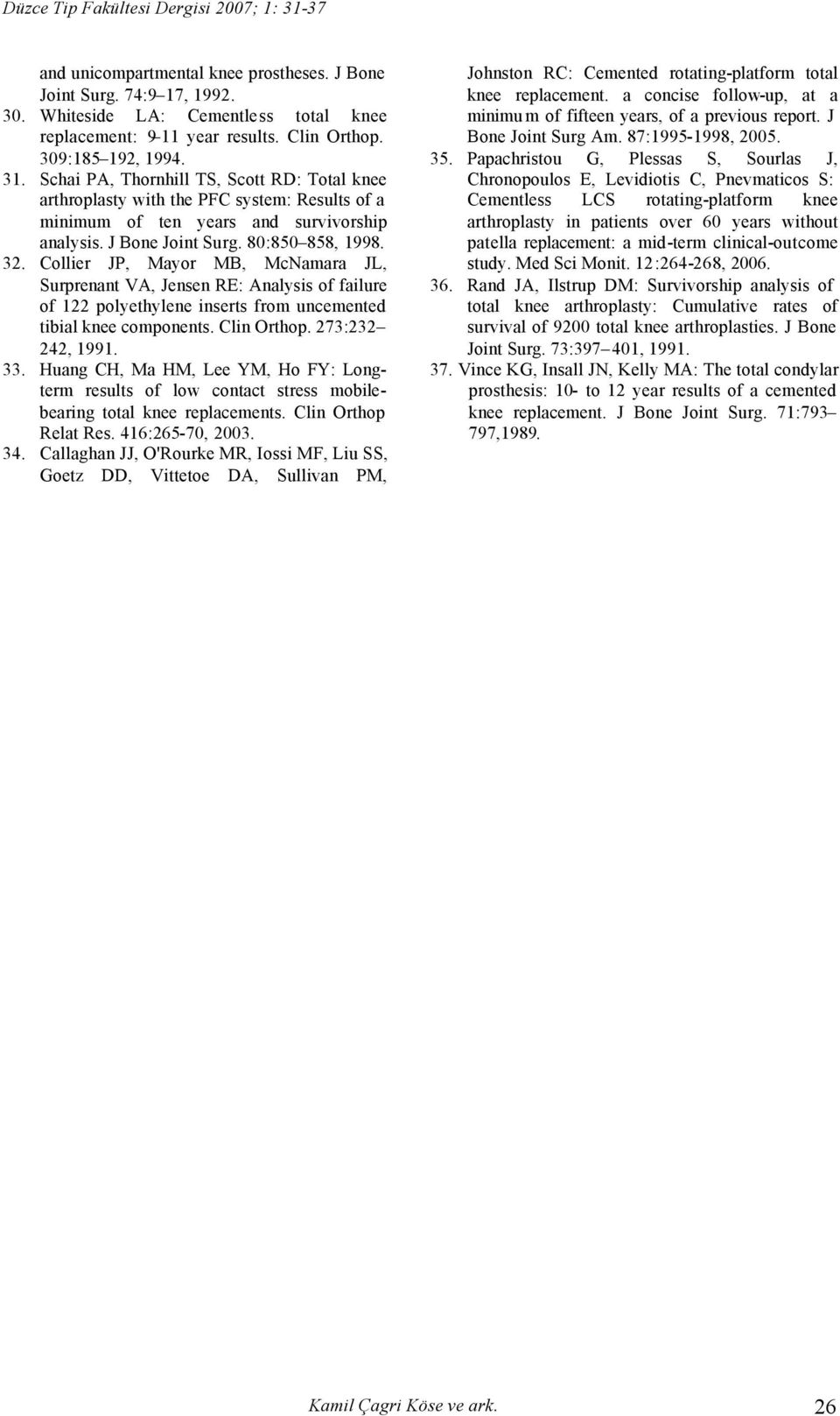 Collier JP, Mayor MB, McNamara JL, Surprenant VA, Jensen RE: Analysis of failure of 122 polyethylene inserts from uncemented tibial knee components. Clin Orthop. 273:232 242, 1991. 33.