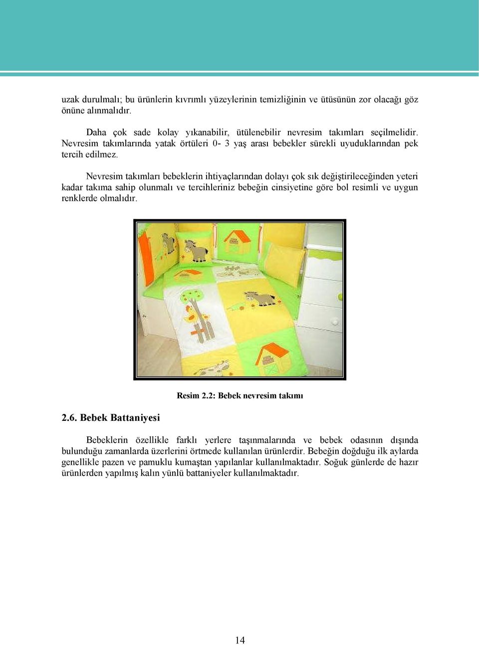 Nevresim takımları bebeklerin ihtiyaçlarından dolayı çok sık değiştirileceğinden yeteri kadar takıma sahip olunmalı ve tercihleriniz bebeğin cinsiyetine göre bol resimli ve uygun renklerde olmalıdır.