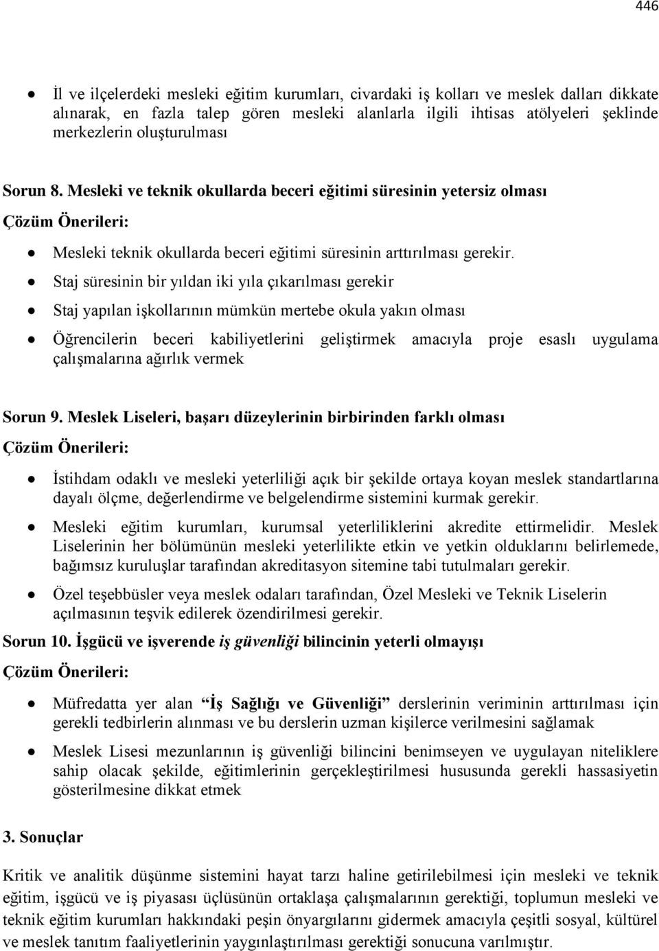 Staj süresinin bir yıldan iki yıla çıkarılması gerekir Staj yapılan işkollarının mümkün mertebe okula yakın olması Öğrencilerin beceri kabiliyetlerini geliştirmek amacıyla proje esaslı uygulama