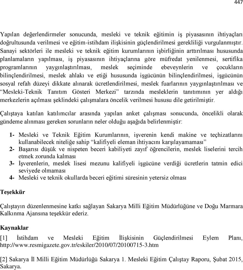 programlarının yaygınlaştırılması, meslek seçiminde ebeveynlerin ve çocukların bilinçlendirilmesi, meslek ahlakı ve etiği hususunda işgücünün bilinçlendirilmesi, işgücünün sosyal refah düzeyi dikkate