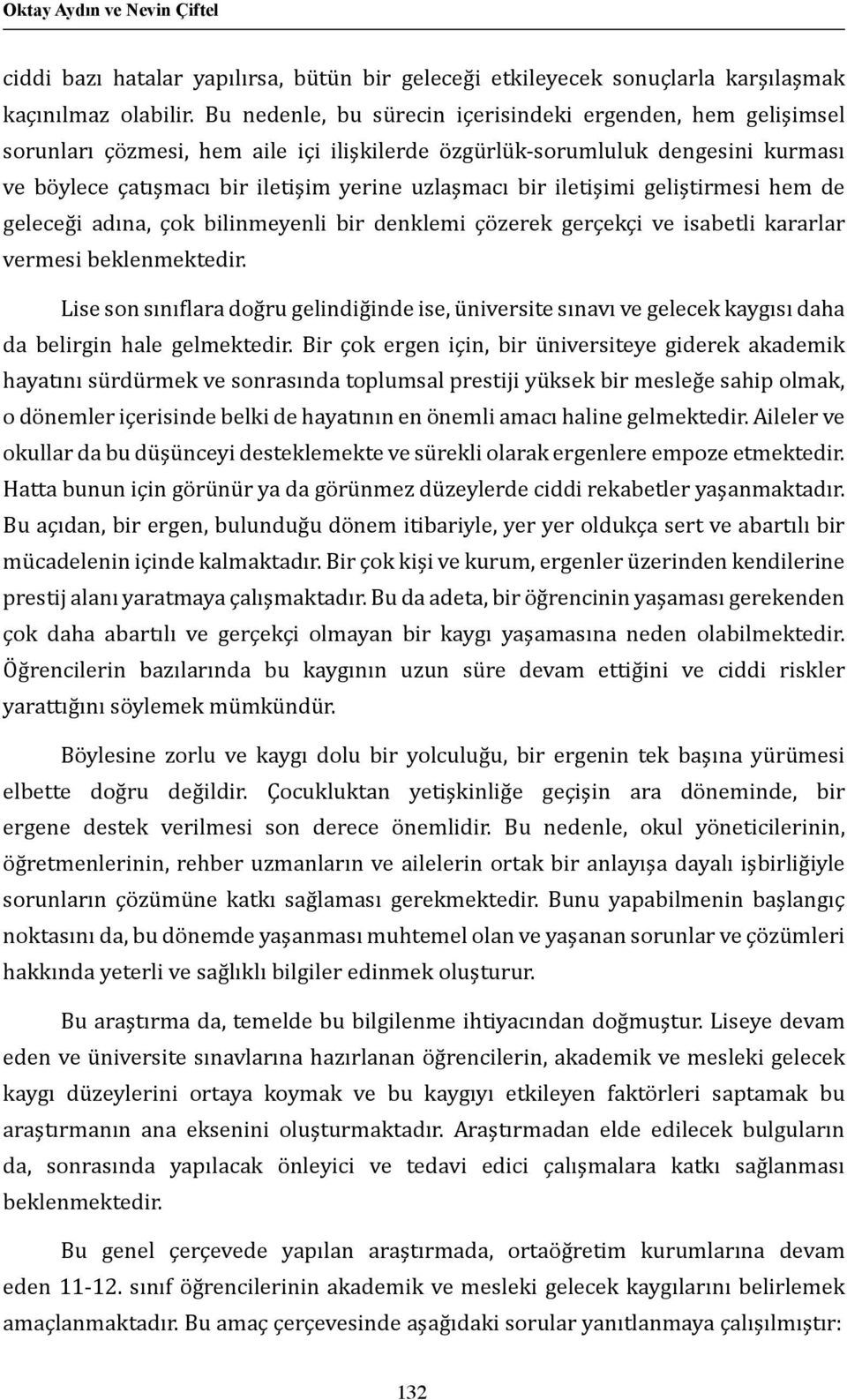 iletişimi geliştirmesi hem de geleceği adına, çok bilinmeyenli bir denklemi çözerek gerçekçi ve isabetli kararlar vermesi beklenmektedir.