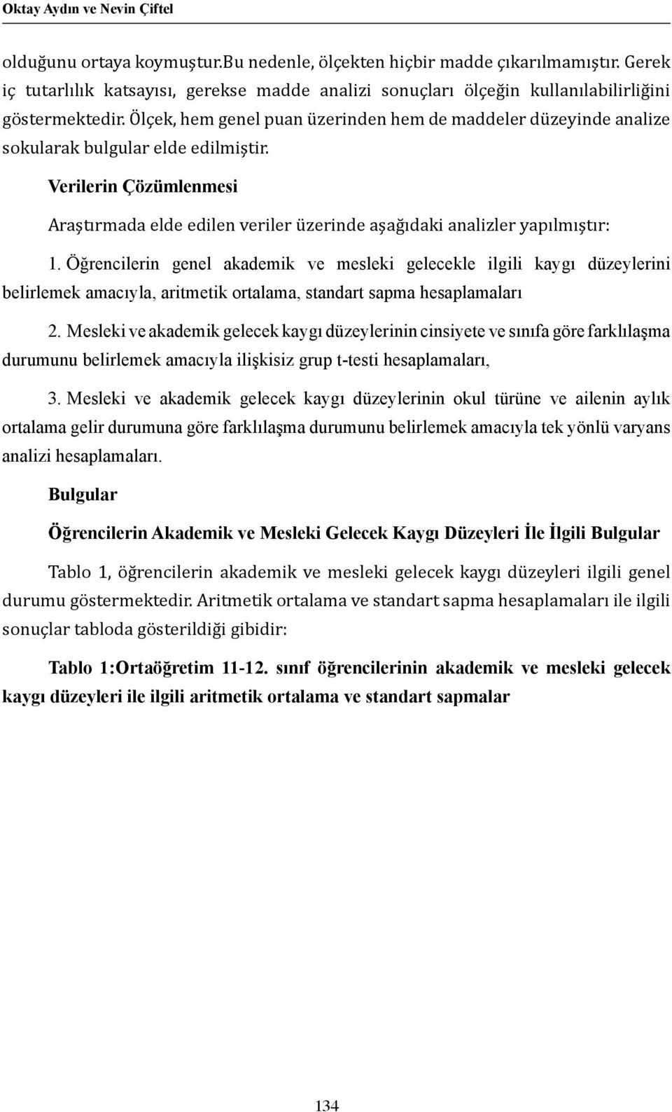 Ölçek, hem genel puan üzerinden hem de maddeler düzeyinde analize sokularak bulgular elde edilmiştir.