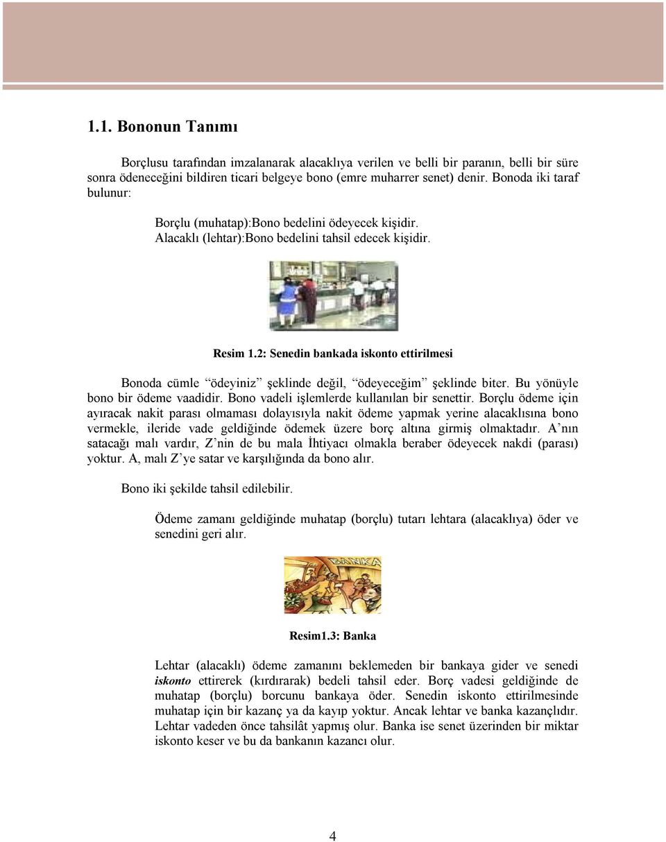 2: Senedin bankada iskonto ettirilmesi Bonoda cümle ödeyiniz şeklinde değil, ödeyeceğim şeklinde biter. Bu yönüyle bono bir ödeme vaadidir. Bono vadeli işlemlerde kullanılan bir senettir.